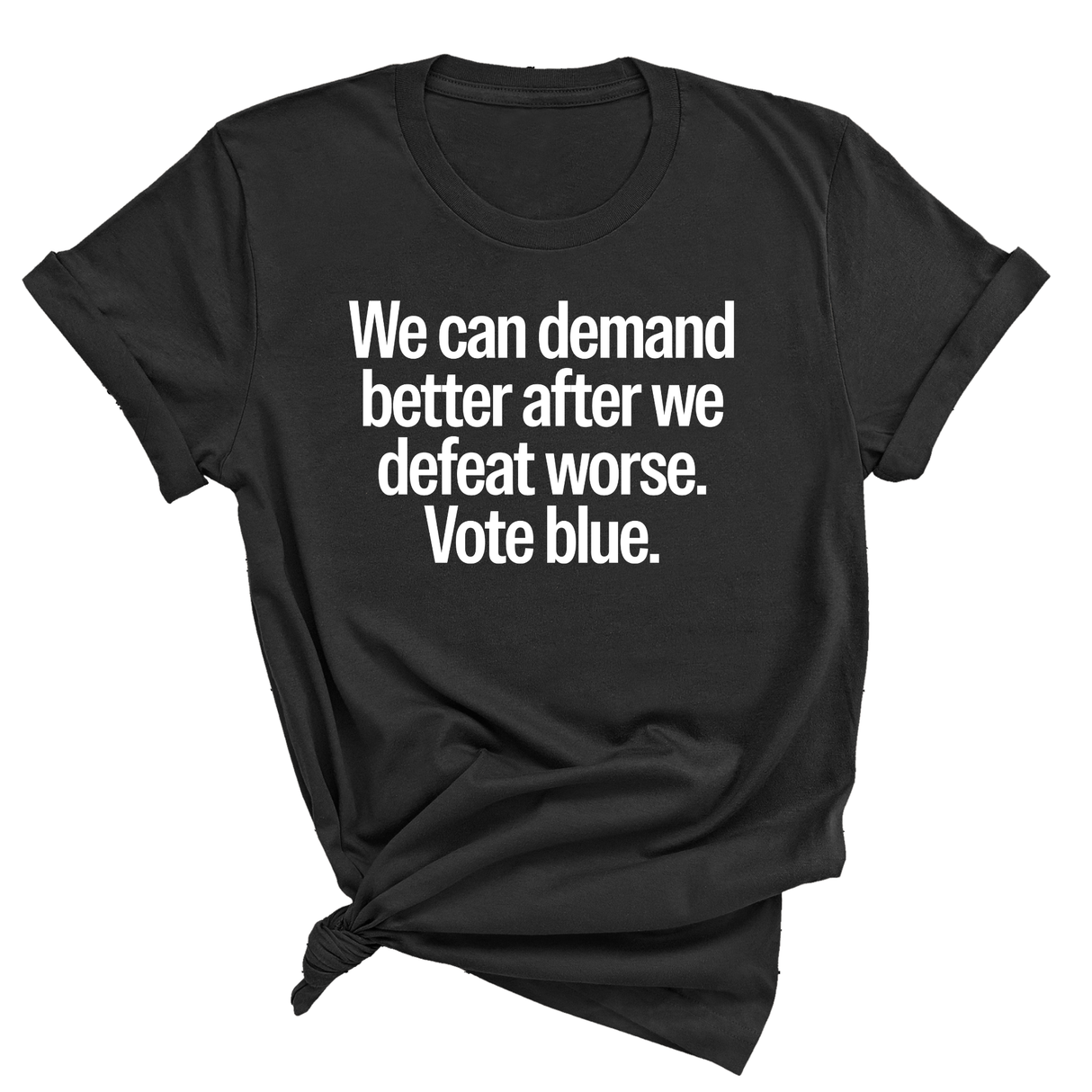 We Can Demand Better After We Defeat Worse Vote Blue Unisex Tee-T-Shirt-The Original God Ain't Petty But I Am