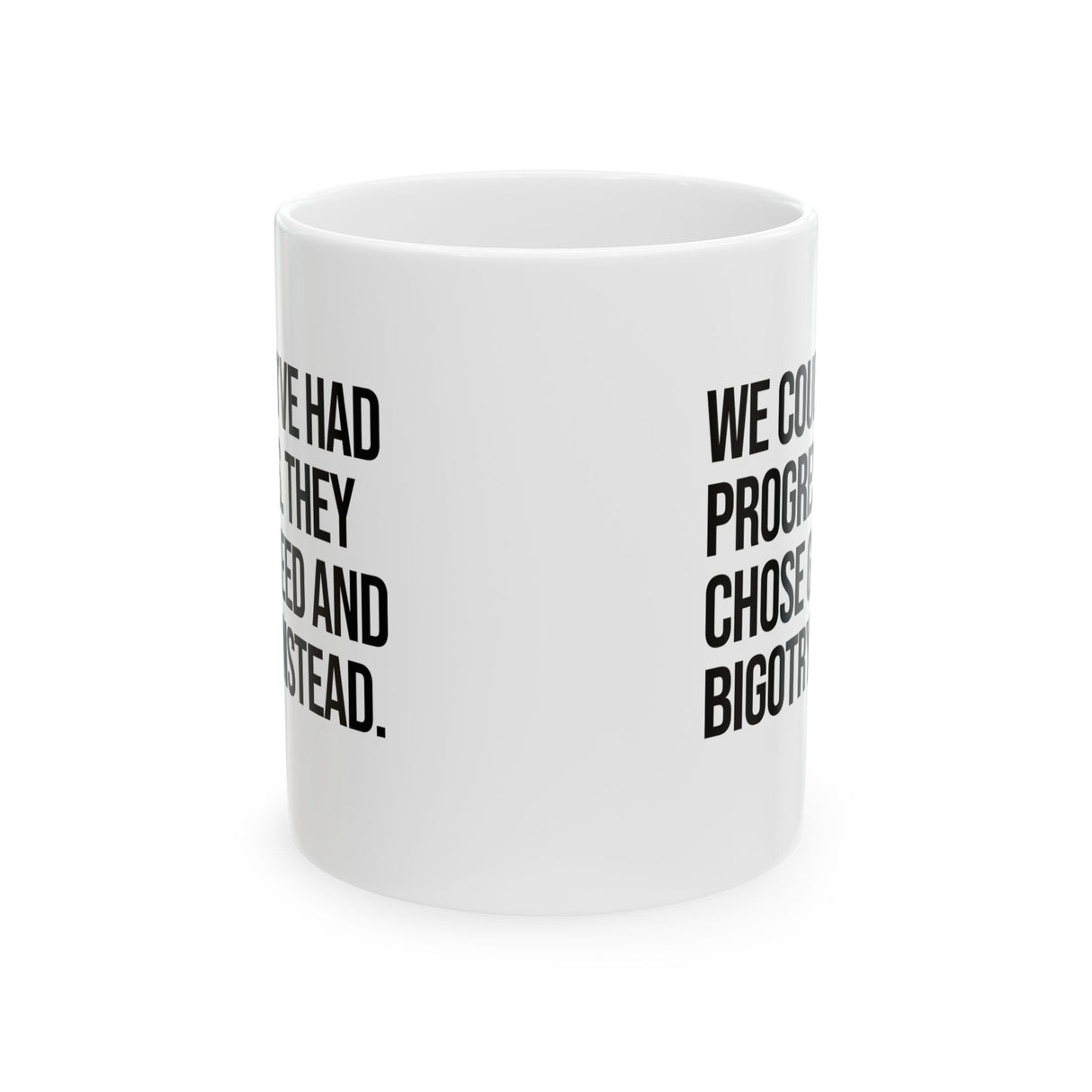 We Could’ve Had Progress. They Chose Greed and Bigotry Instead Mug 11oz (White & Black)-Mug-The Original God Ain't Petty But I Am