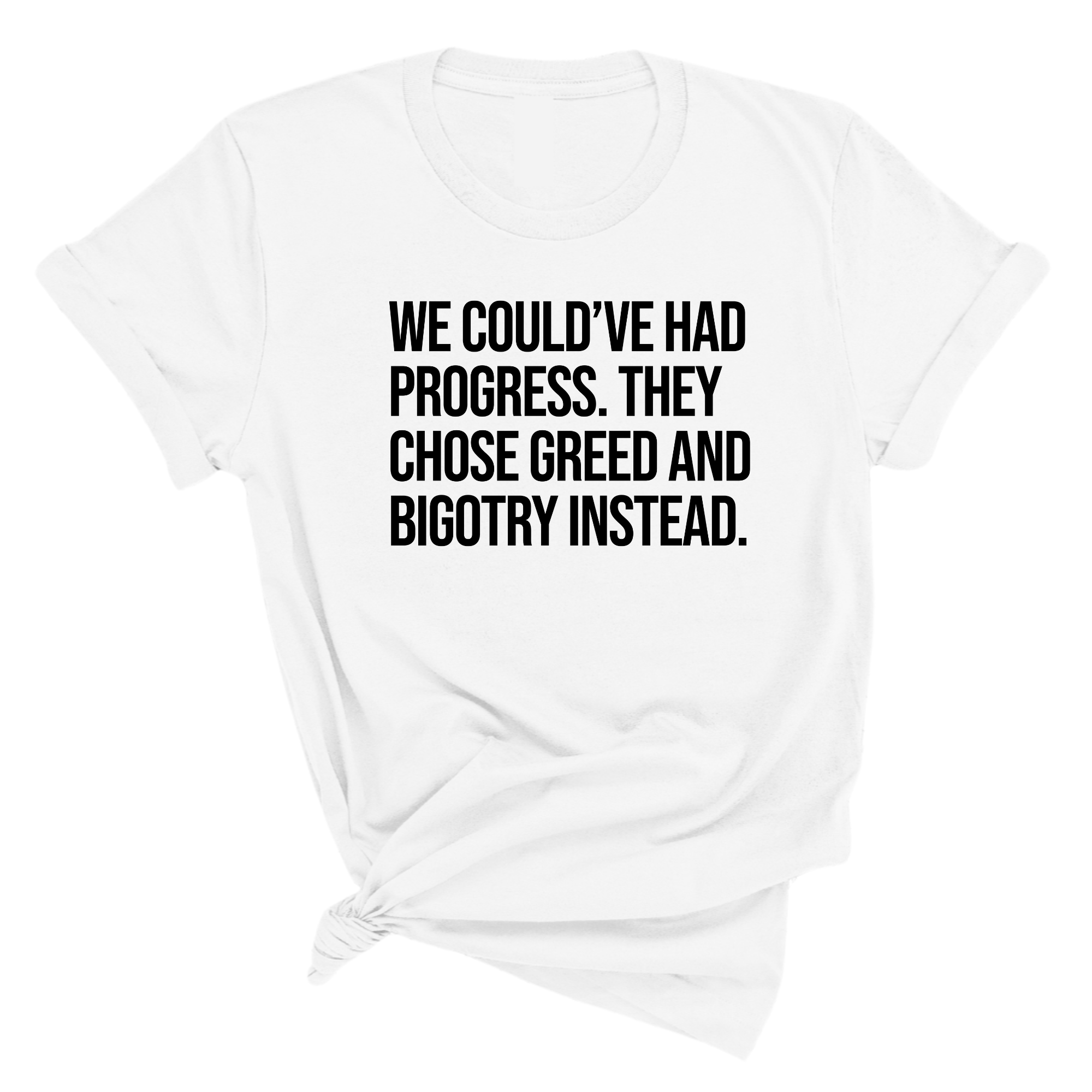 We Could’ve Had Progress. They Chose Greed and Bigotry Instead Unisex Tee-T-Shirt-The Original God Ain't Petty But I Am