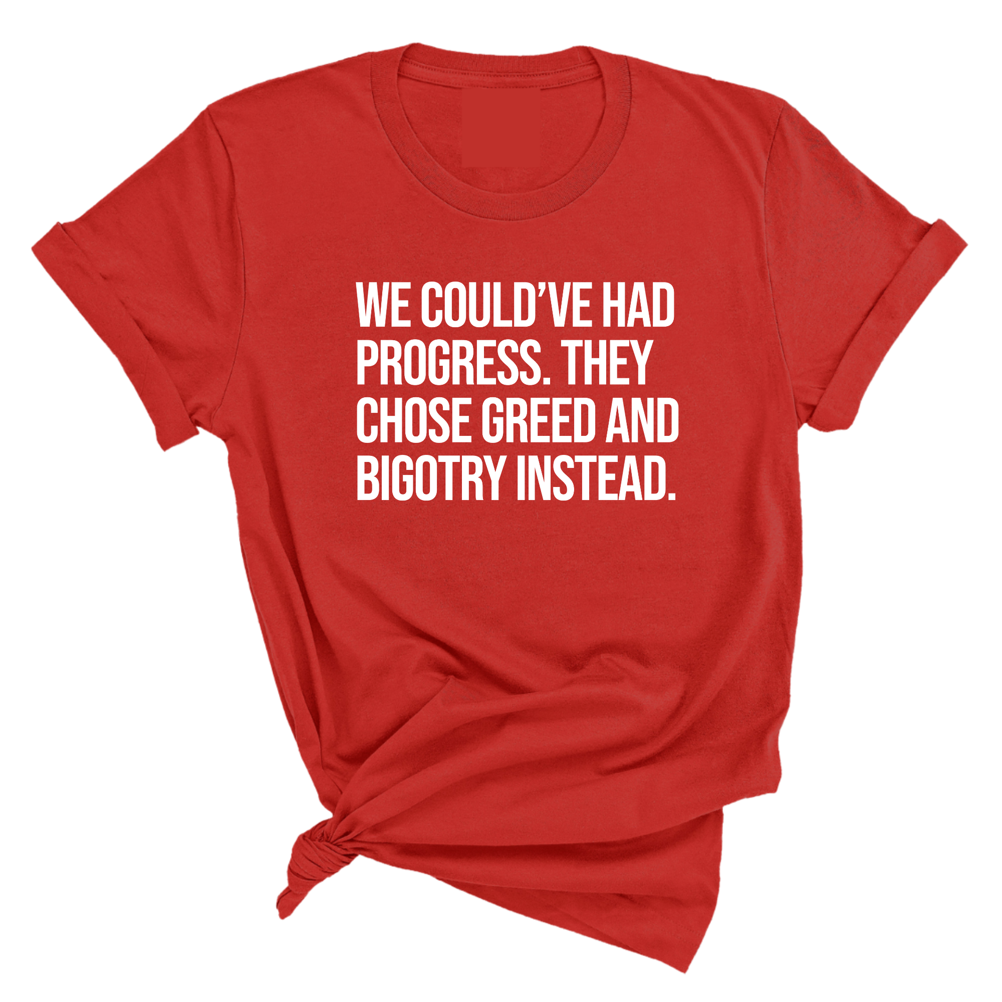 We Could’ve Had Progress. They Chose Greed and Bigotry Instead Unisex Tee-T-Shirt-The Original God Ain't Petty But I Am