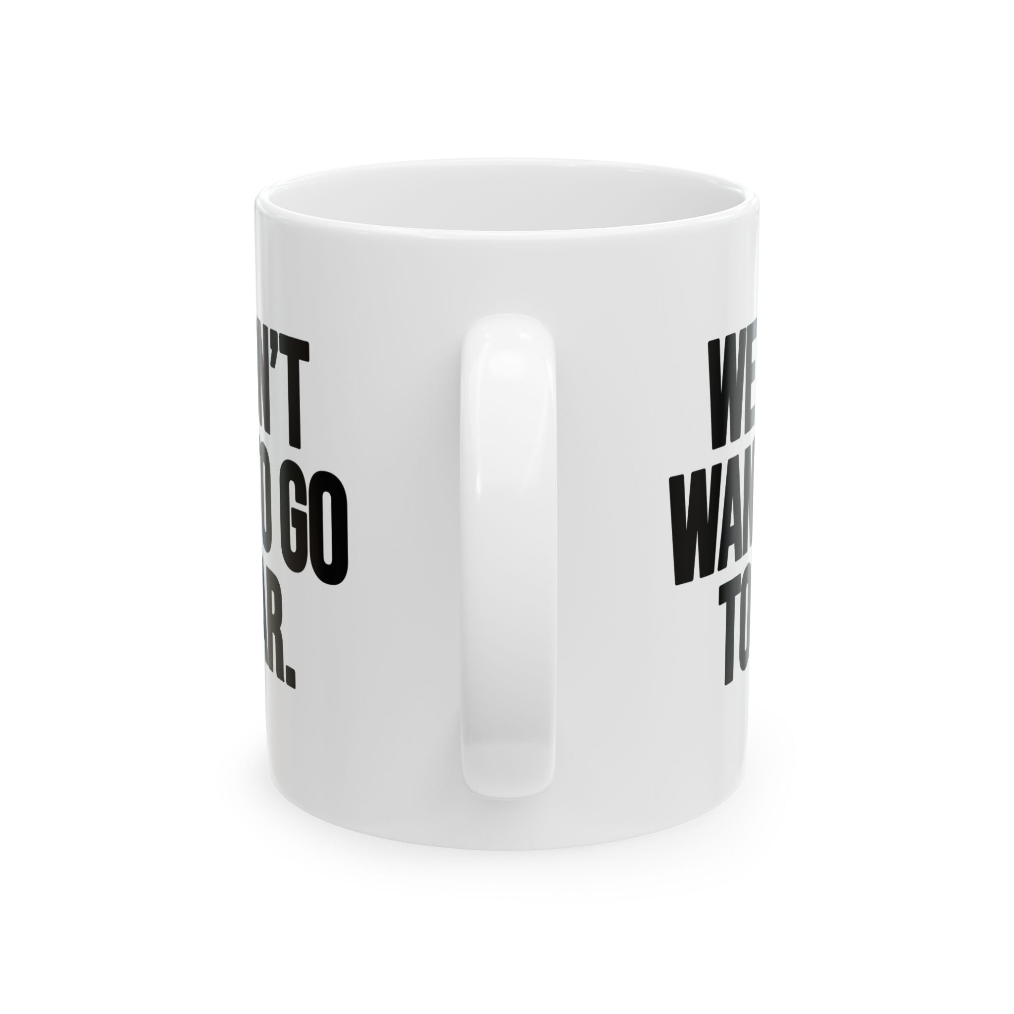We Don’t Want to Go to War Mug 11oz (White & Black)-Mug-The Original God Ain't Petty But I Am
