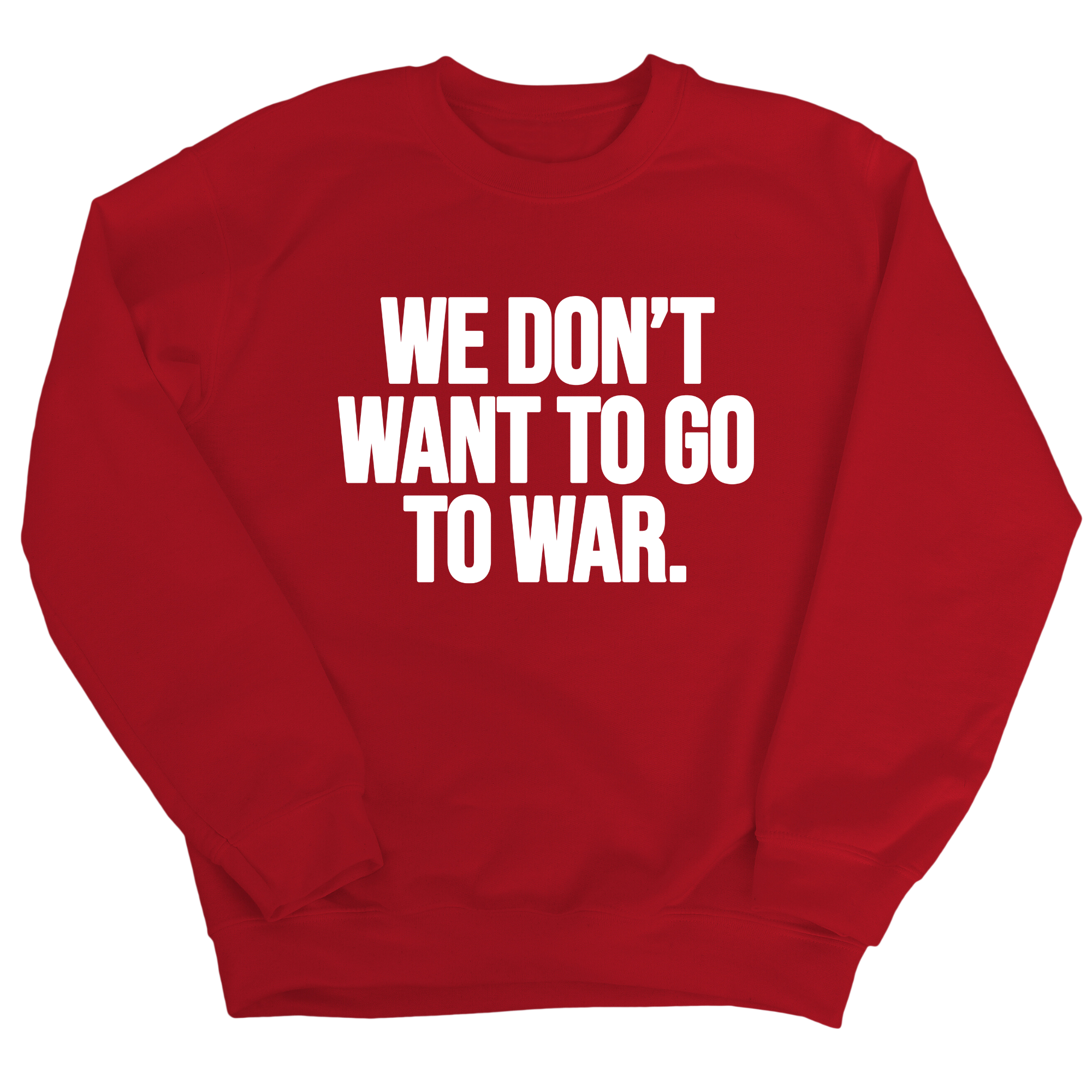 We Don’t Want to Go to War Unisex Sweatshirt-Sweatshirt-The Original God Ain't Petty But I Am