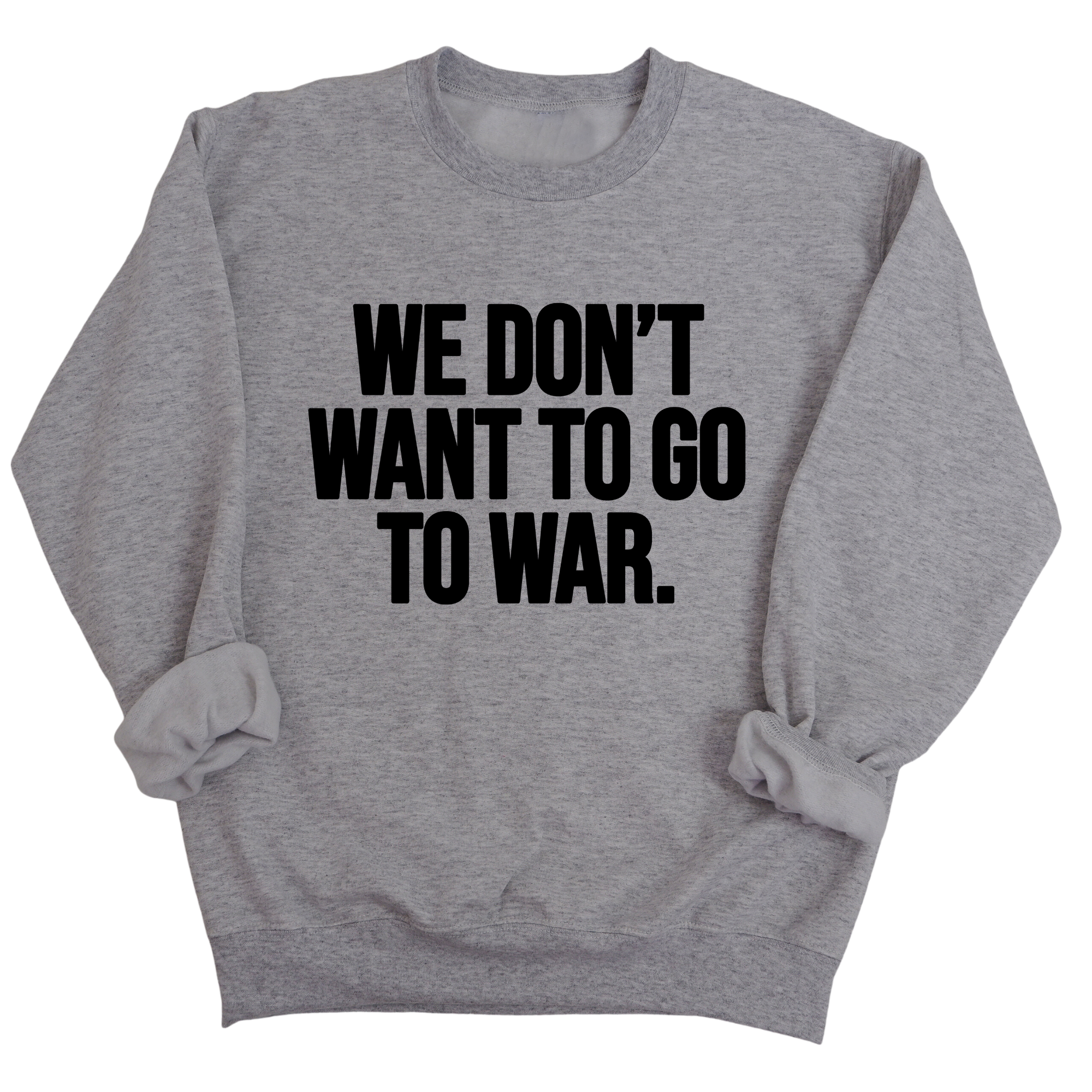 We Don’t Want to Go to War Unisex Sweatshirt-Sweatshirt-The Original God Ain't Petty But I Am