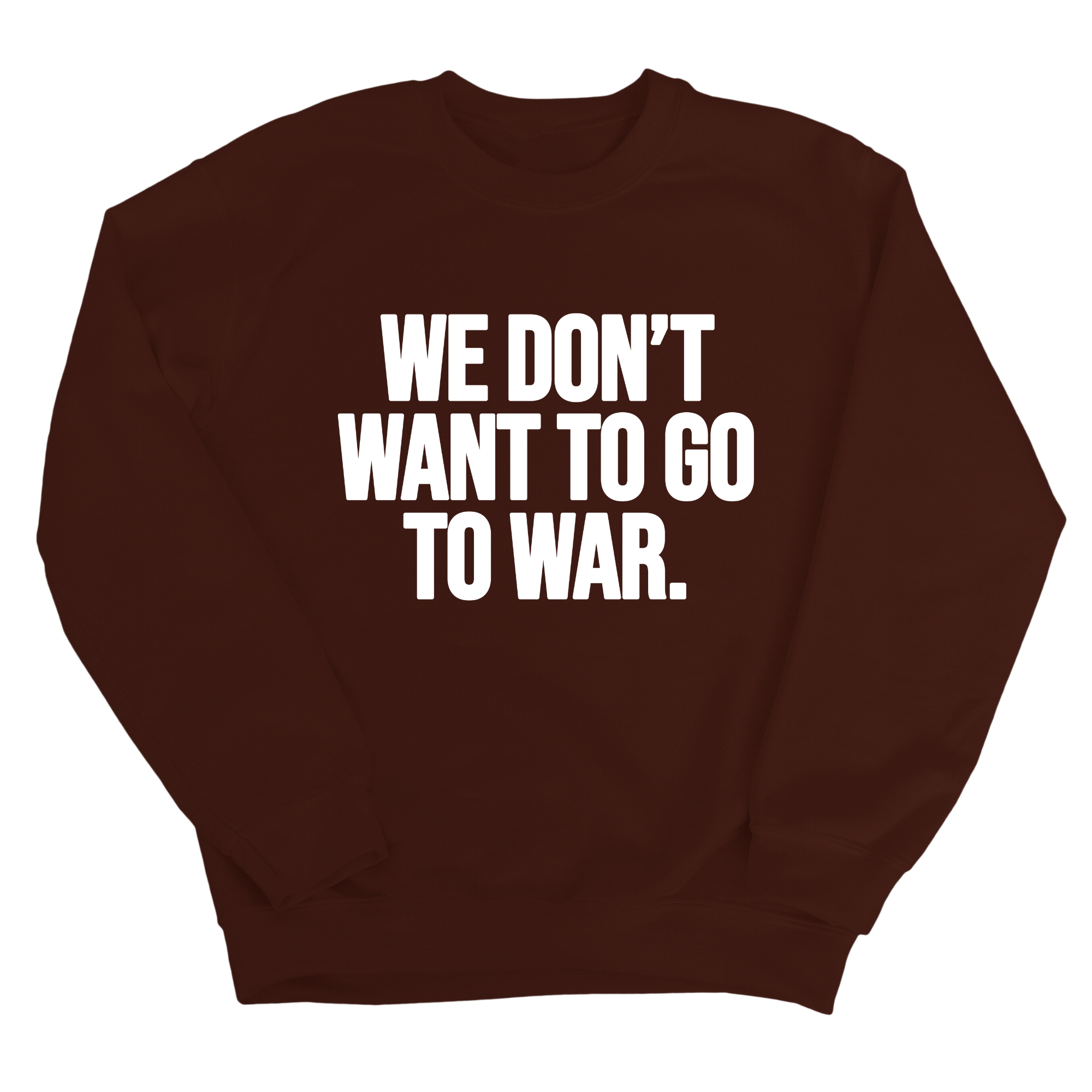 We Don’t Want to Go to War Unisex Sweatshirt-Sweatshirt-The Original God Ain't Petty But I Am
