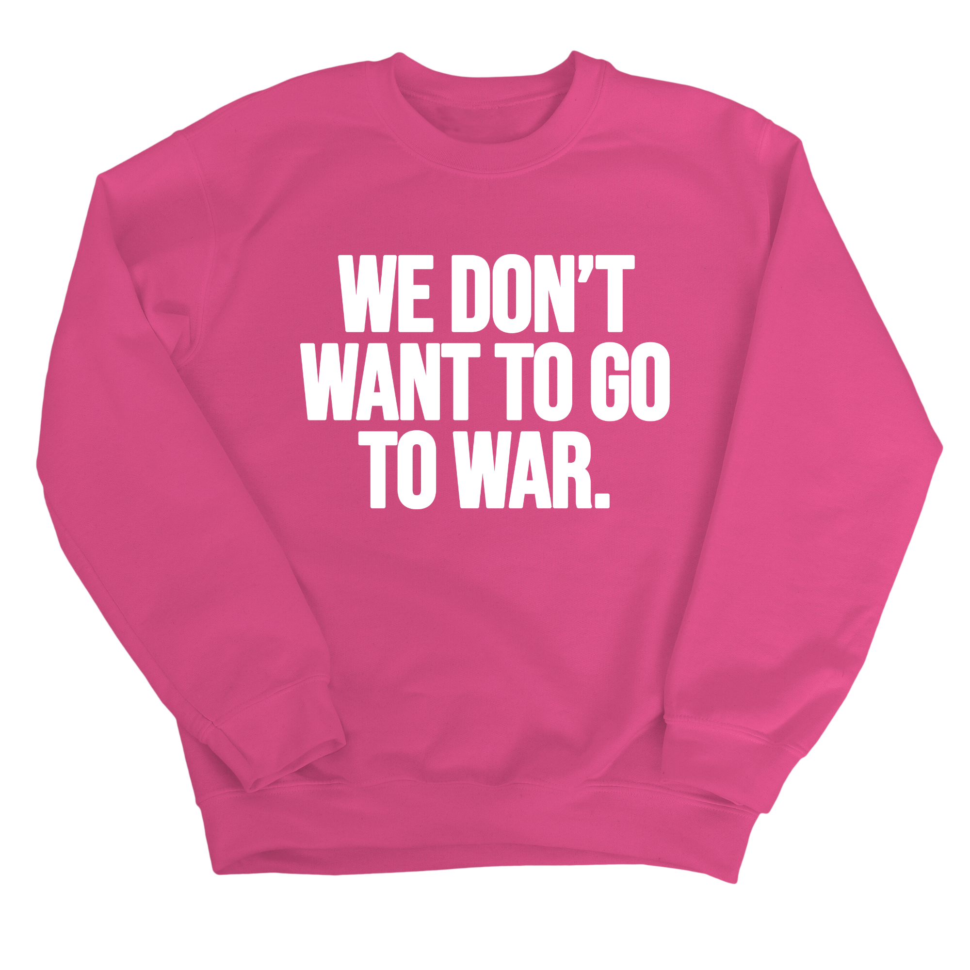 We Don’t Want to Go to War Unisex Sweatshirt-Sweatshirt-The Original God Ain't Petty But I Am
