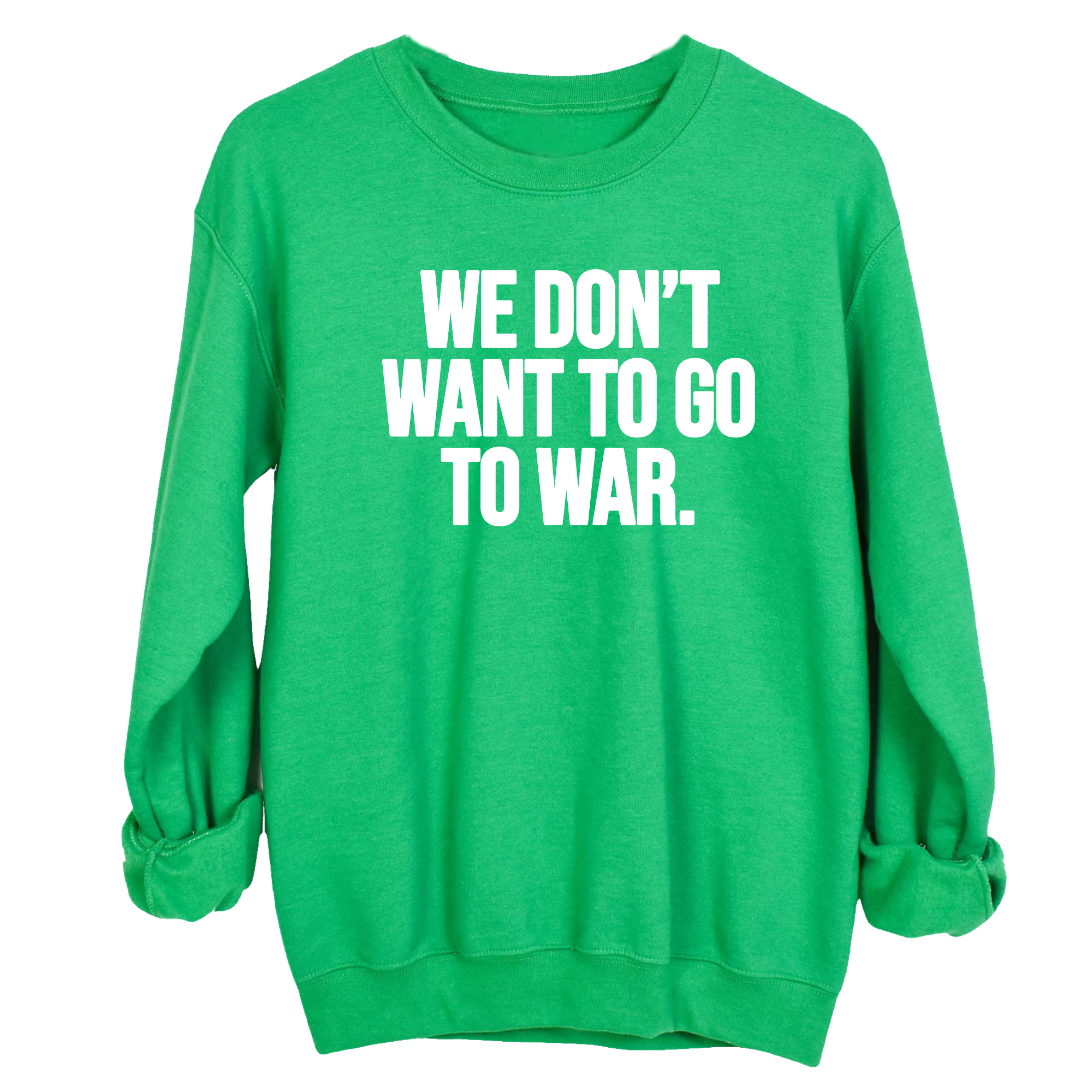 We Don’t Want to Go to War Unisex Sweatshirt-Sweatshirt-The Original God Ain't Petty But I Am