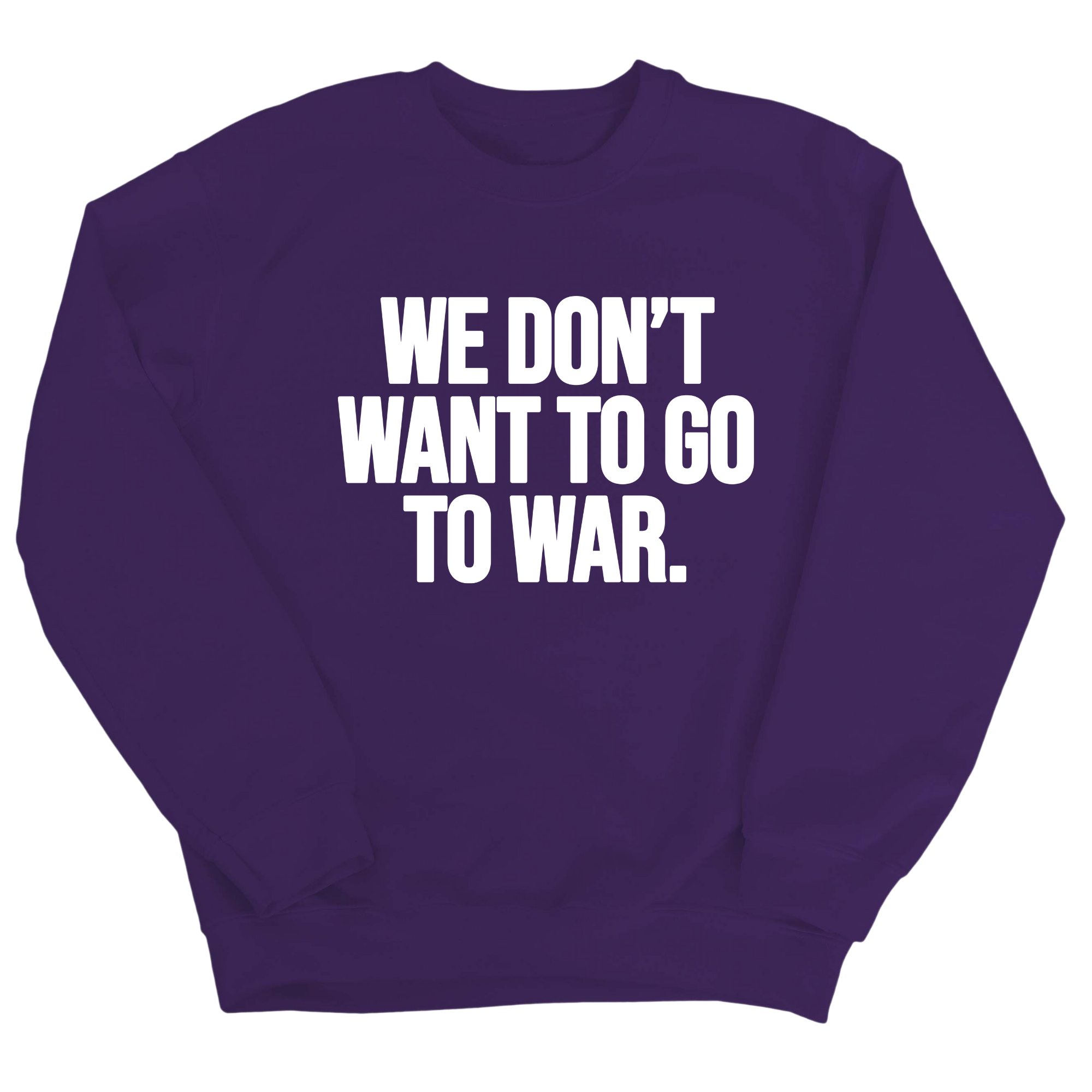 We Don’t Want to Go to War Unisex Sweatshirt-Sweatshirt-The Original God Ain't Petty But I Am