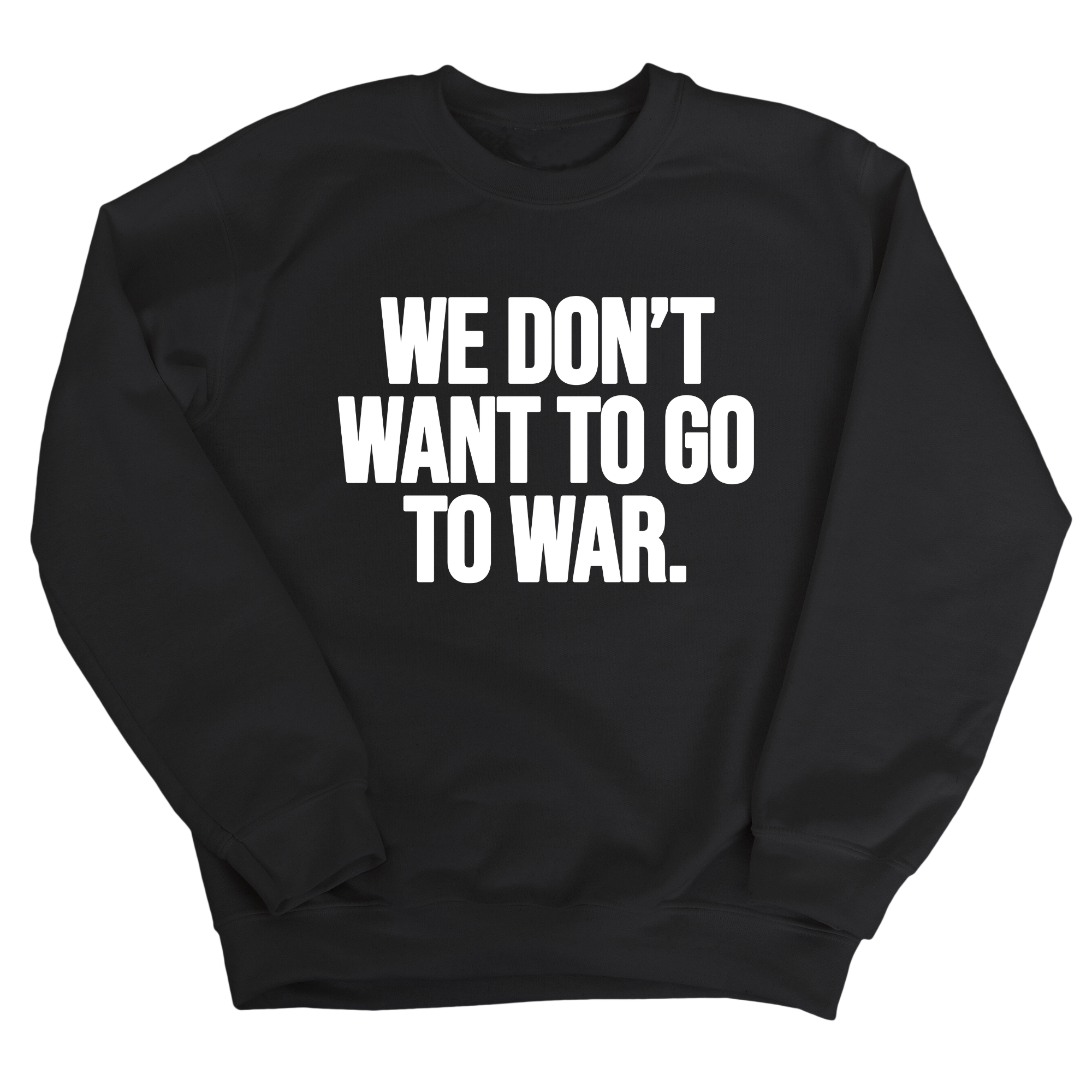 We Don’t Want to Go to War Unisex Sweatshirt-Sweatshirt-The Original God Ain't Petty But I Am