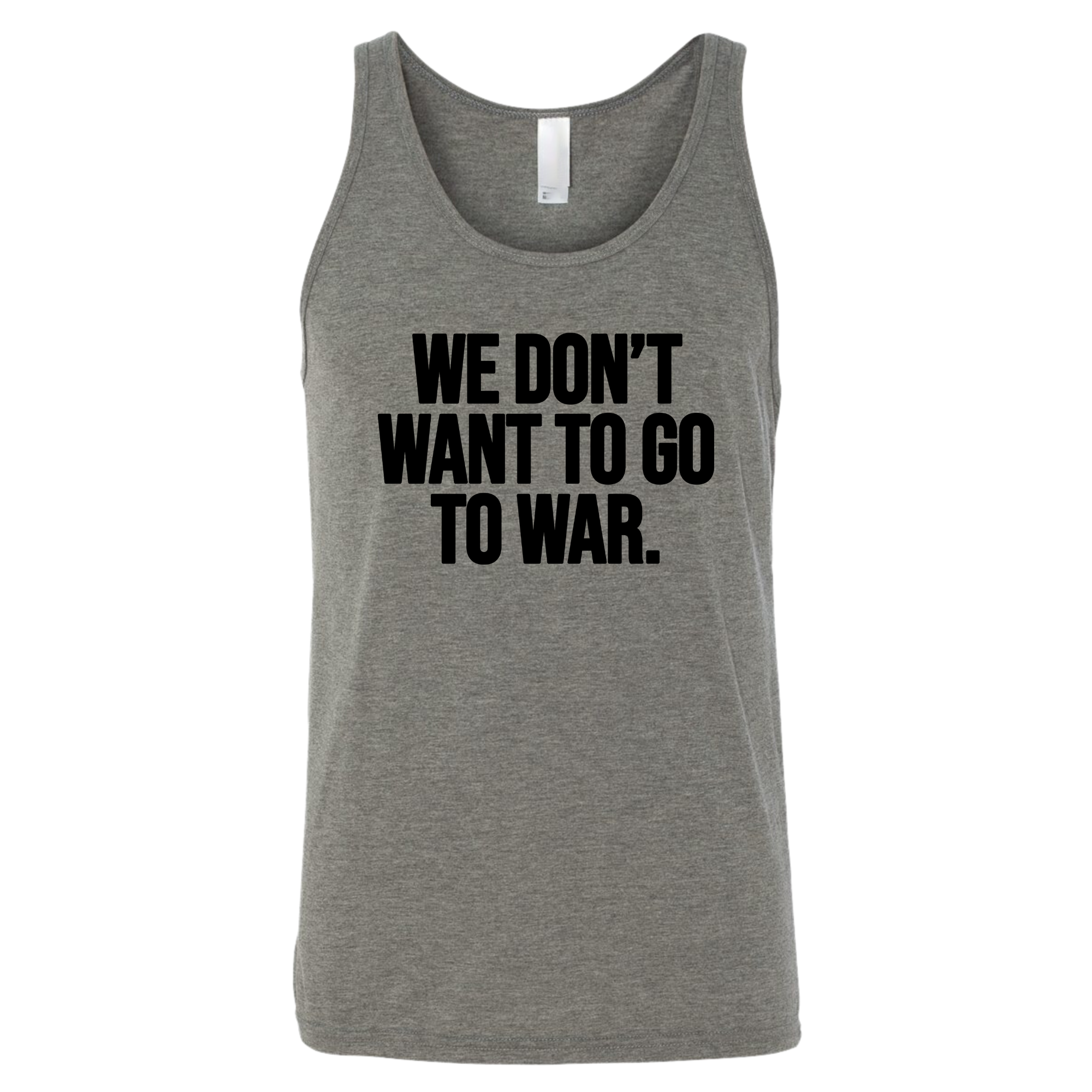 We Don’t Want to Go to War Unisex Tank Top-T-Shirt-The Original God Ain't Petty But I Am