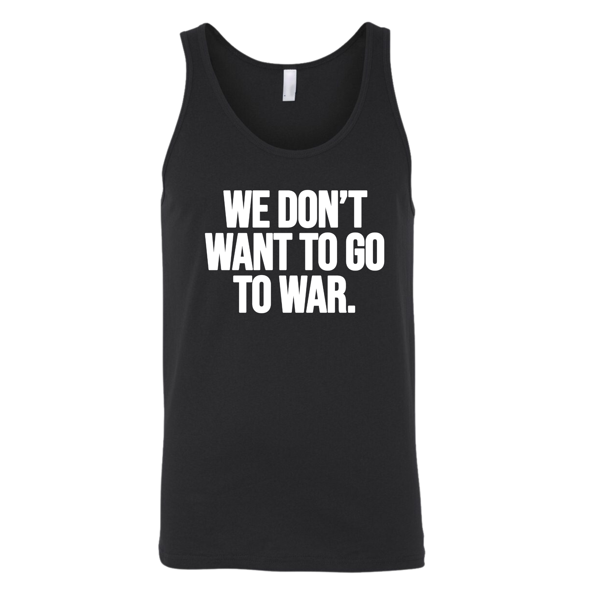 We Don’t Want to Go to War Unisex Tank Top-T-Shirt-The Original God Ain't Petty But I Am