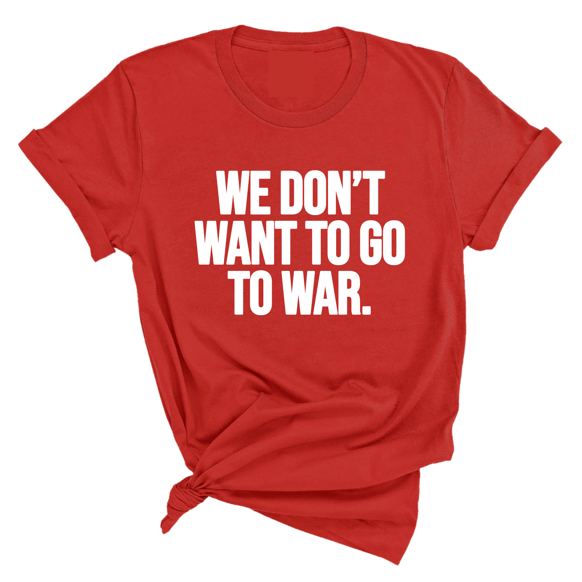 We Don’t Want to Go to War Unisex Tee-T-Shirt-The Original God Ain't Petty But I Am