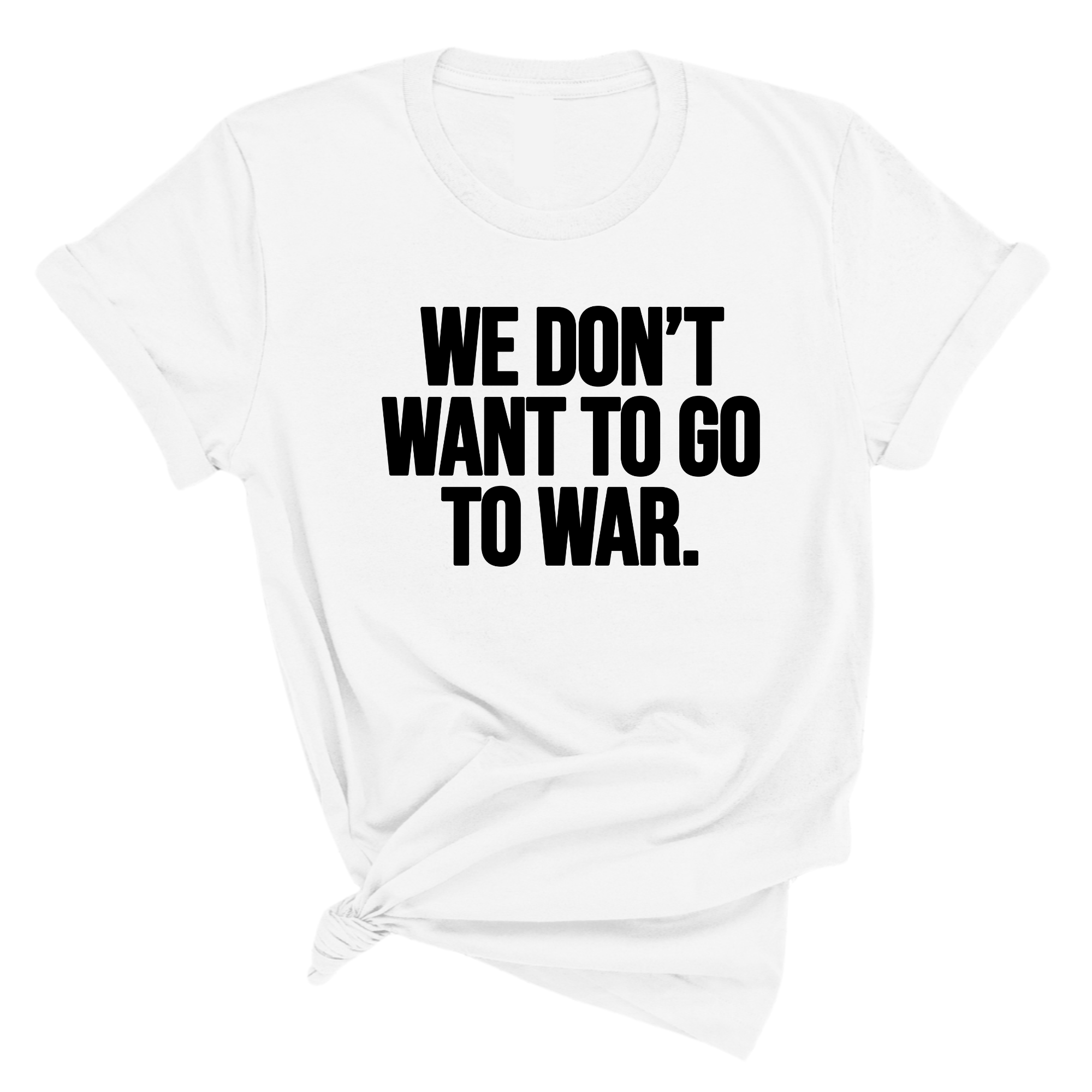 We Don’t Want to Go to War Unisex Tee-T-Shirt-The Original God Ain't Petty But I Am