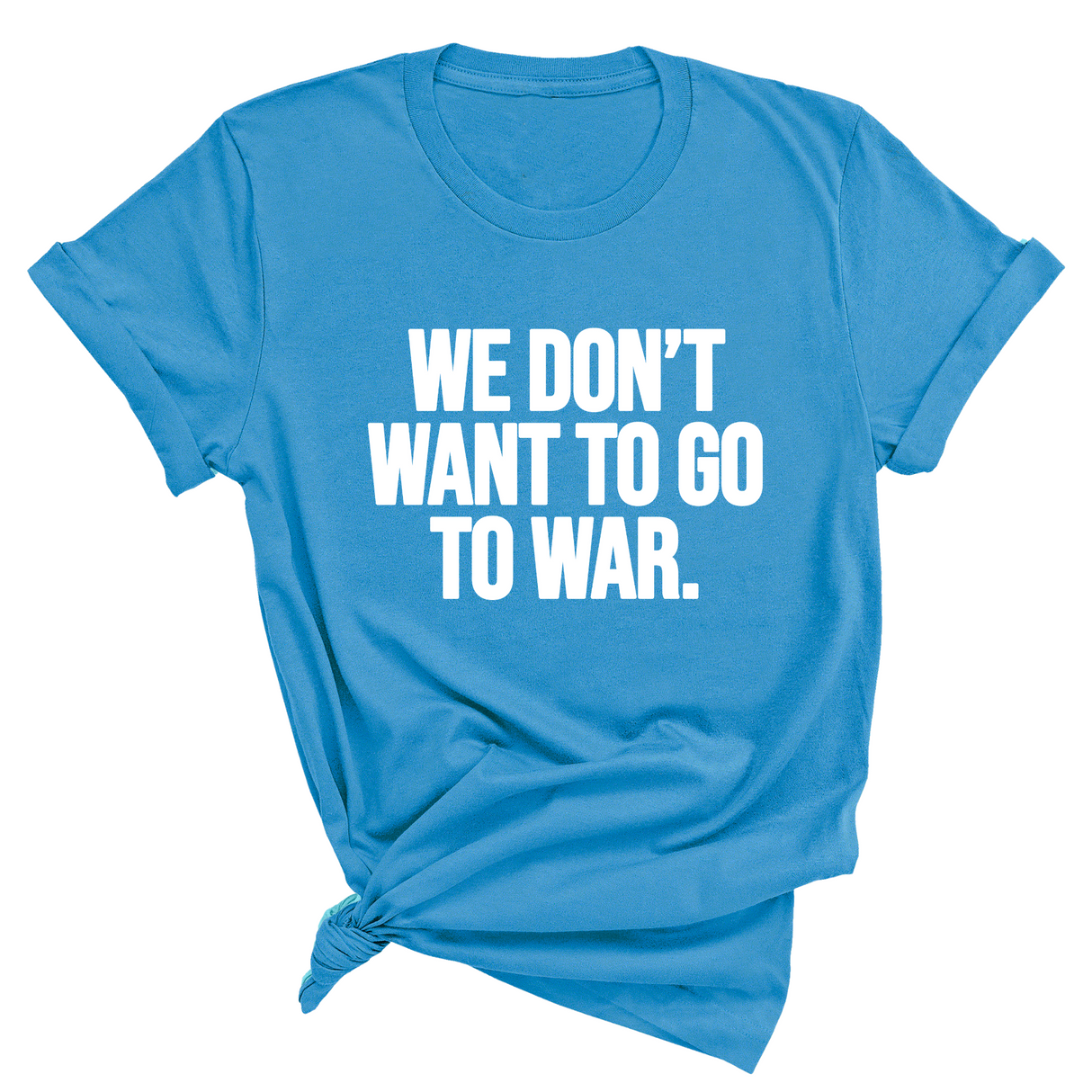 We Don’t Want to Go to War Unisex Tee-T-Shirt-The Original God Ain't Petty But I Am