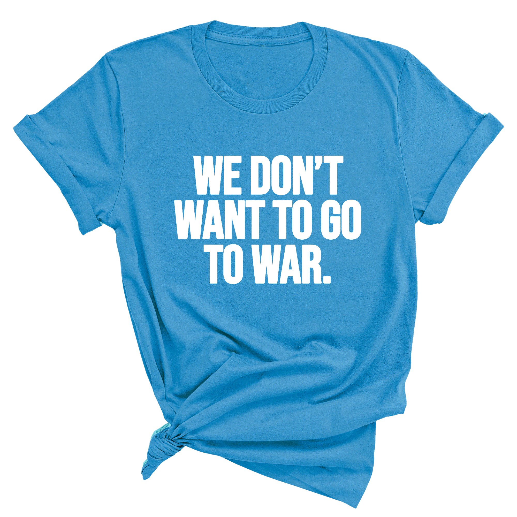 We Don’t Want to Go to War Unisex Tee-T-Shirt-The Original God Ain't Petty But I Am