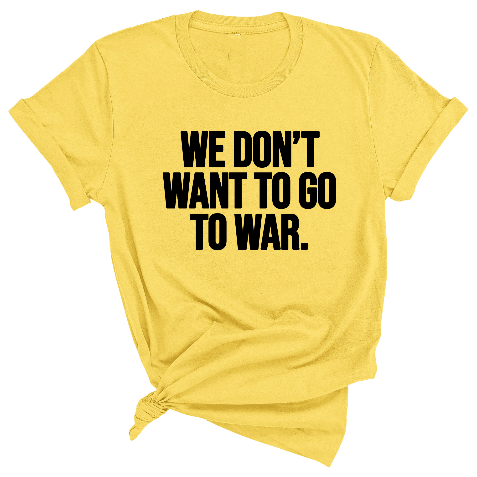 We Don’t Want to Go to War Unisex Tee-T-Shirt-The Original God Ain't Petty But I Am