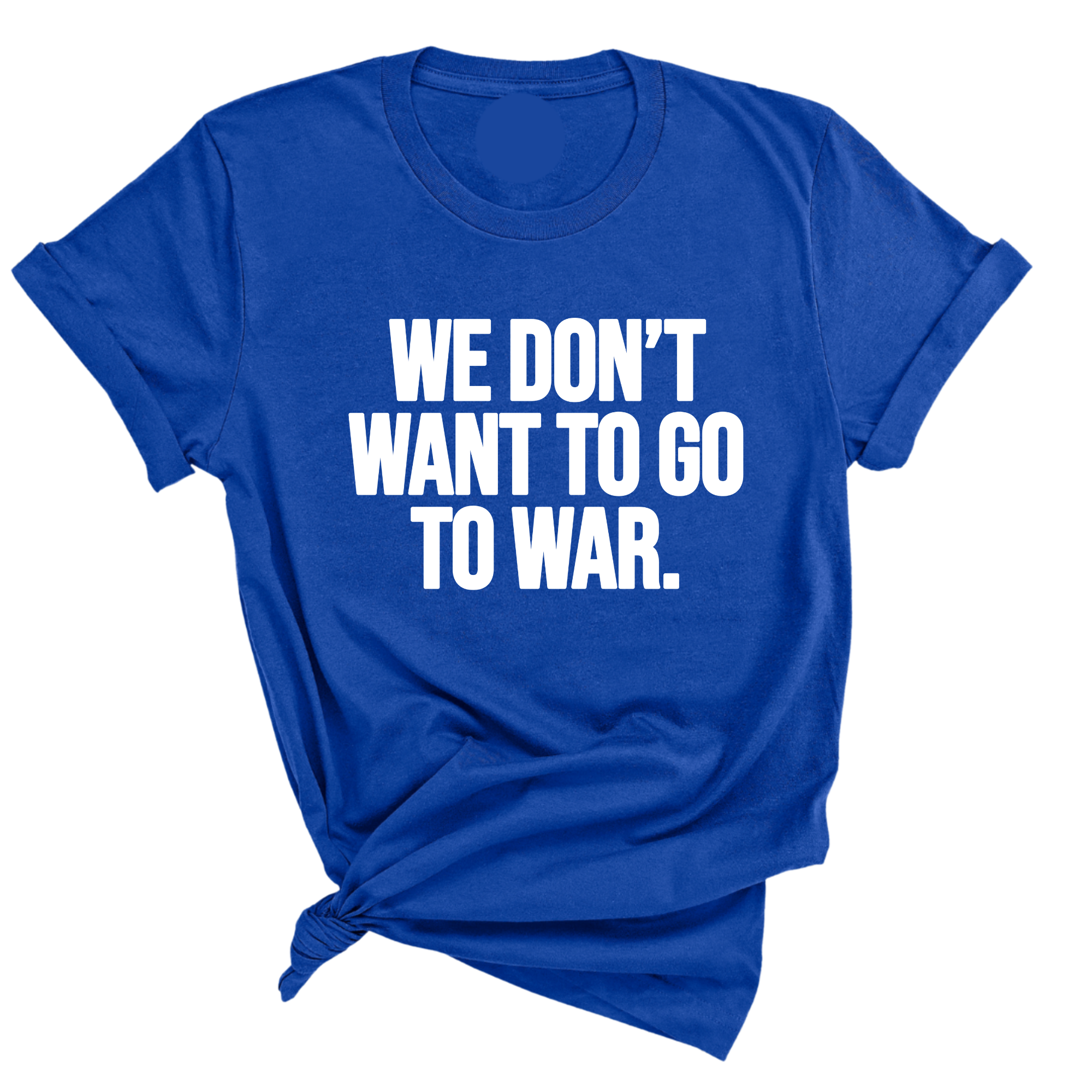 We Don’t Want to Go to War Unisex Tee-T-Shirt-The Original God Ain't Petty But I Am