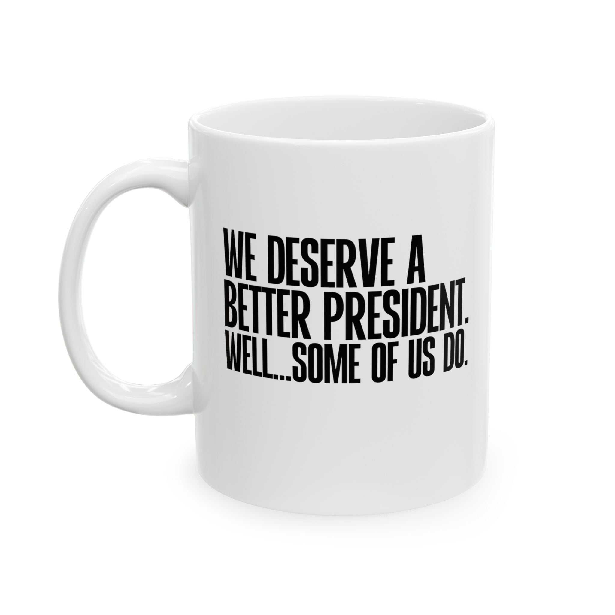 We deserve a better President. Well... Some of us do Mug Mug 11oz (White & Black)-Mug-The Original God Ain't Petty But I Am