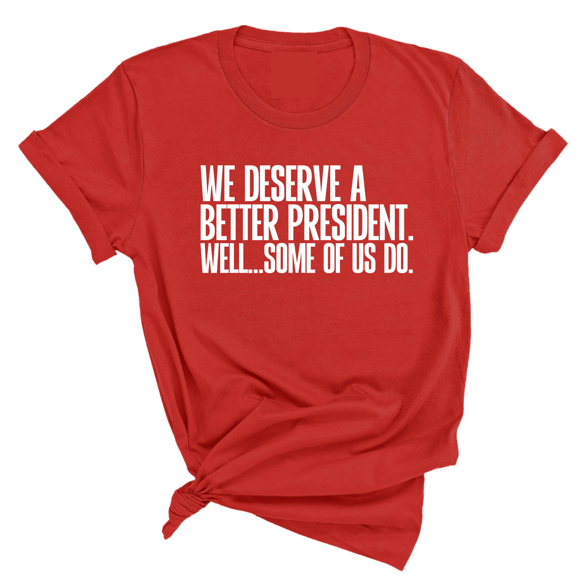 We deserve a better President. Well... Some of us do Unisex Tee-T-Shirt-The Original God Ain't Petty But I Am