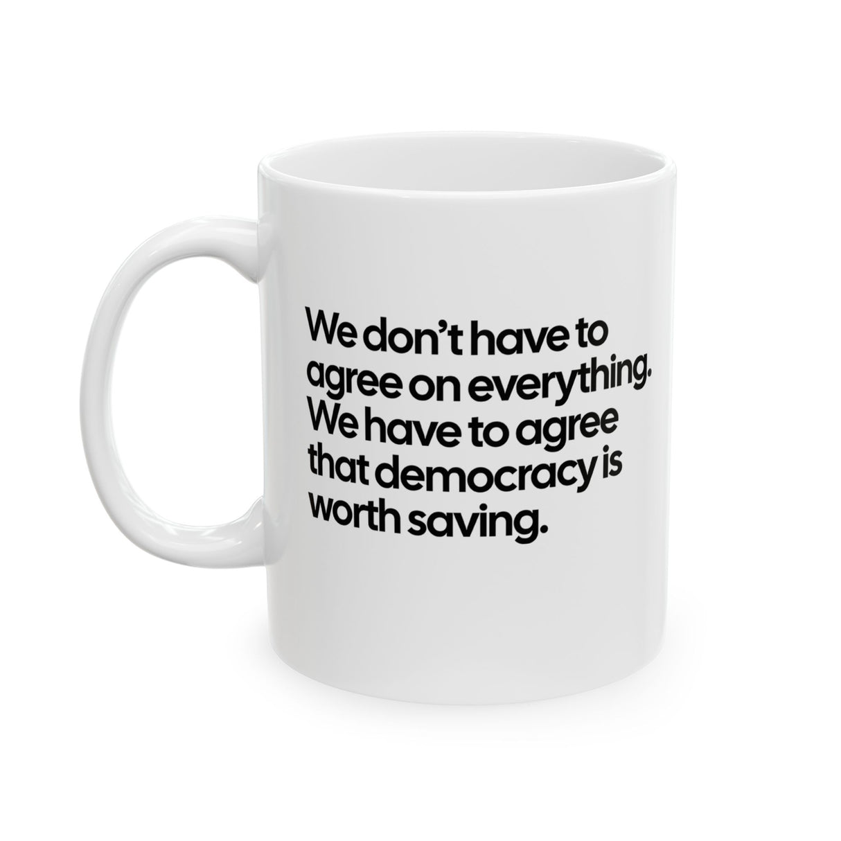 We don't have to agree on everything. We have to agree that democracy is worth saving Mug 11oz (White & Black)-Mug-The Original God Ain't Petty But I Am