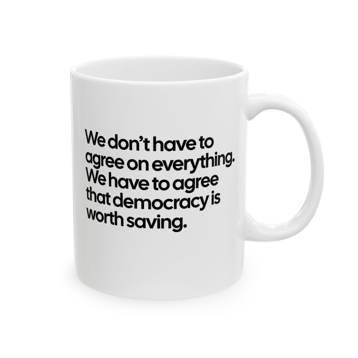 We don't have to agree on everything. We have to agree that democracy is worth saving Mug 11oz (White & Black)-Mug-The Original God Ain't Petty But I Am