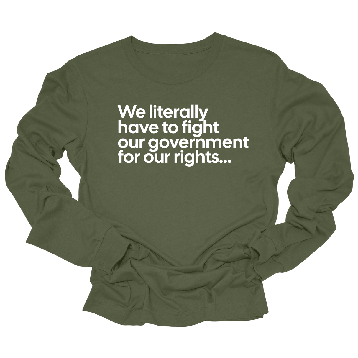 We literally have to fight our government for our rights Unisex Long Sleeved Tee-Long Sleeved T-Shirt-The Original God Ain't Petty But I Am