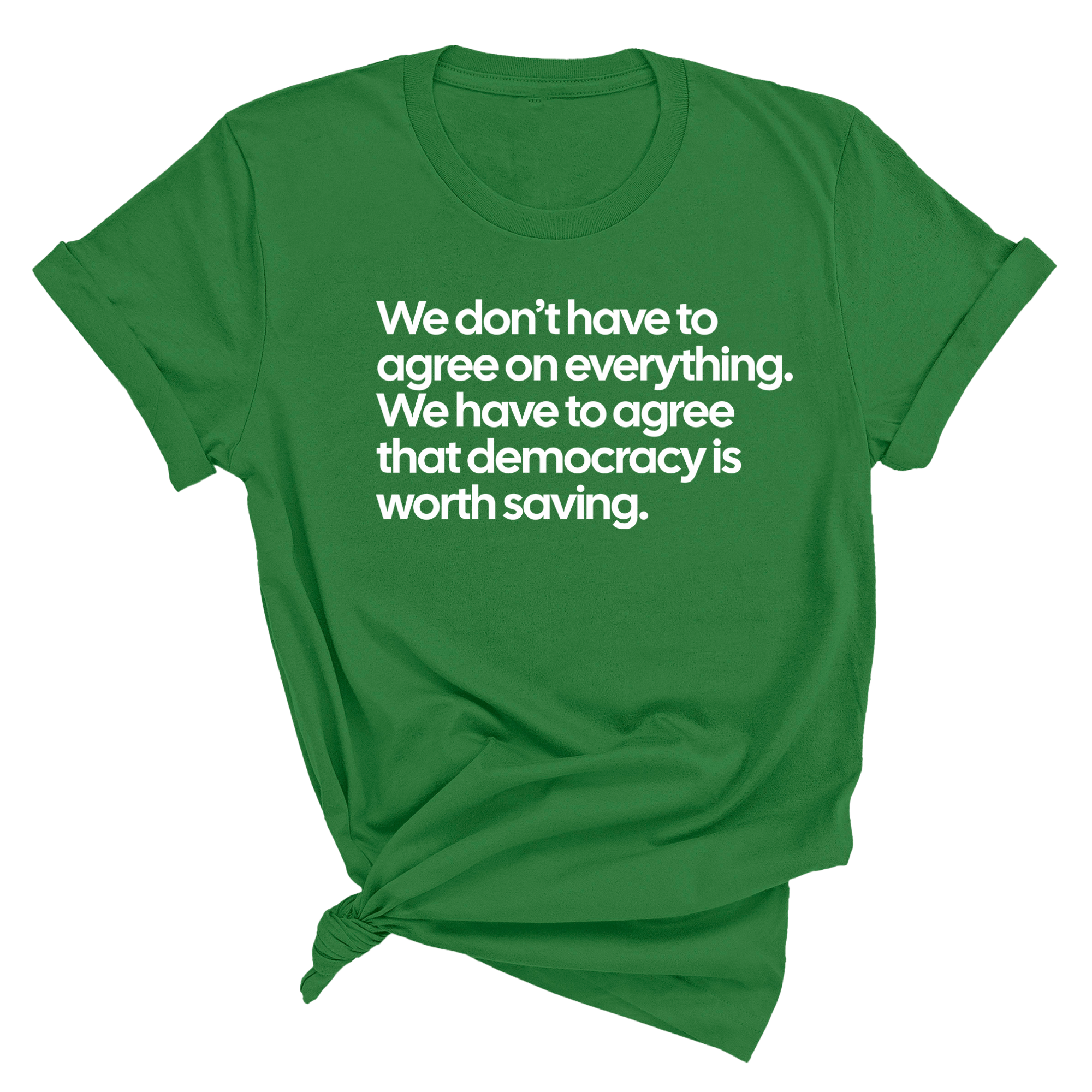We don't have to agree on everything. We have to agree that democracy is worth saving Unisex Tee