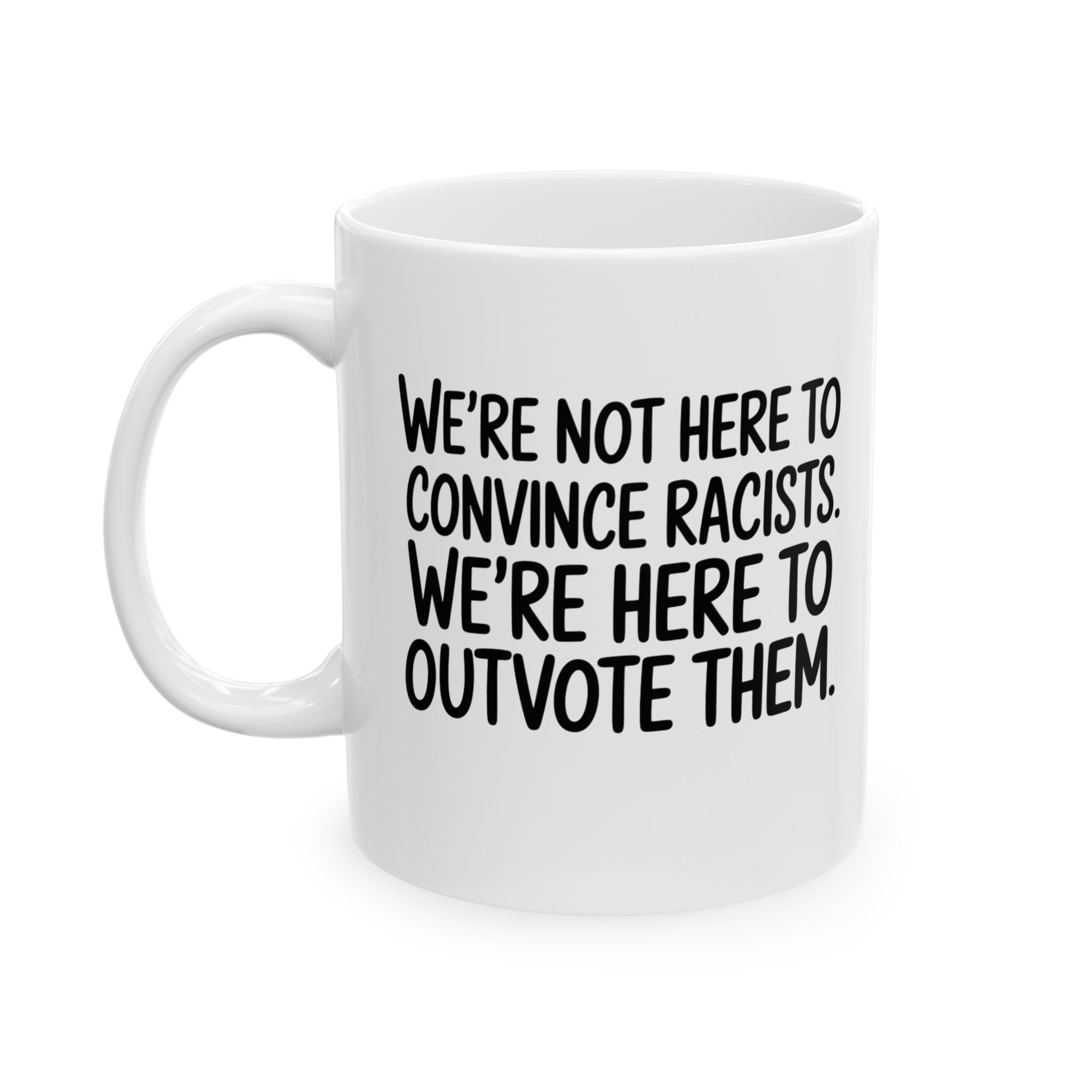 We're Not Here to Convince Racists. We're Here to Outvote Them Mug 11oz (White & Black)-Mug-The Original God Ain't Petty But I Am