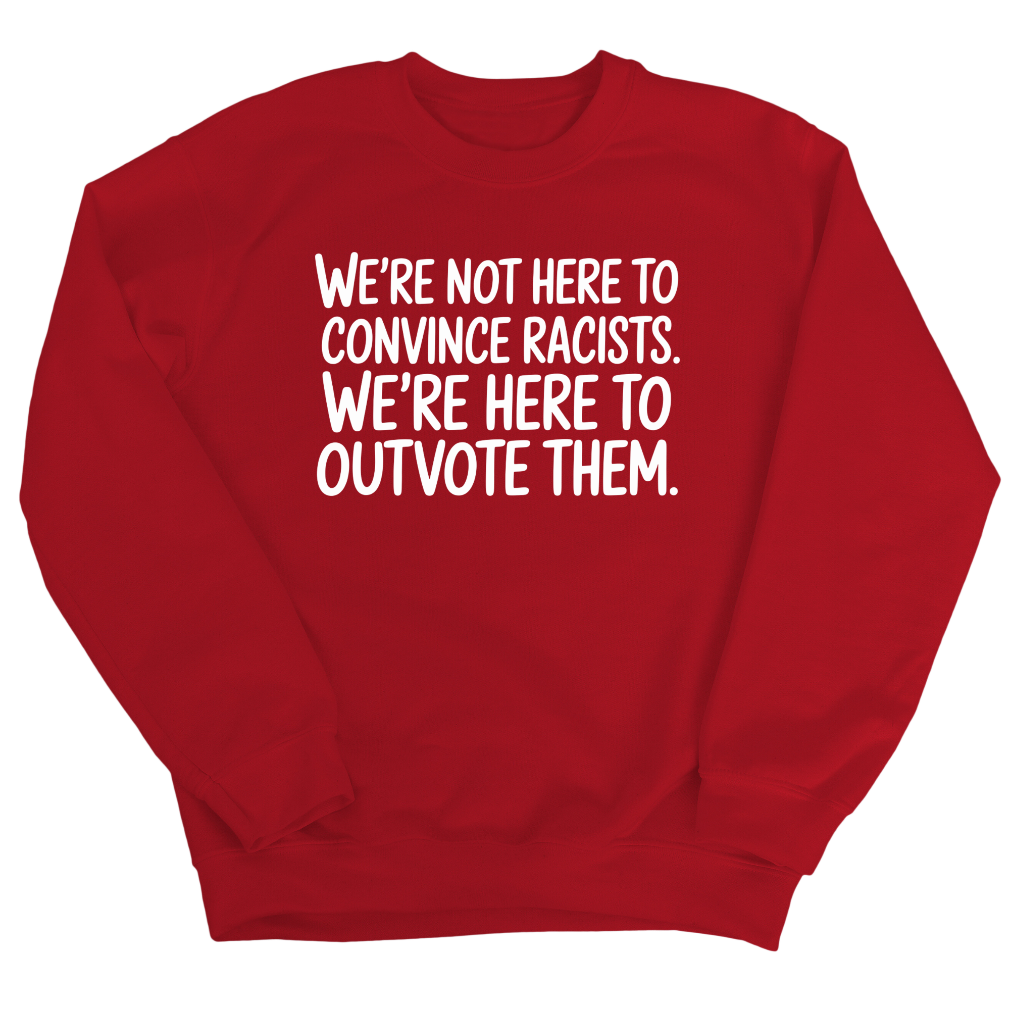 We're Not Here to Convince Racists. We're Here to Outvote Them Unisex Sweatshirt-Sweatshirt-The Original God Ain't Petty But I Am