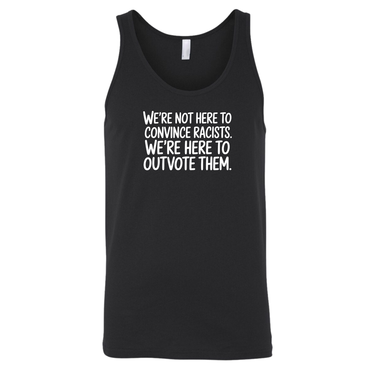 We're Not Here to Convince Racists. We're Here to Outvote Them Unisex Tank Top-T-Shirt-The Original God Ain't Petty But I Am