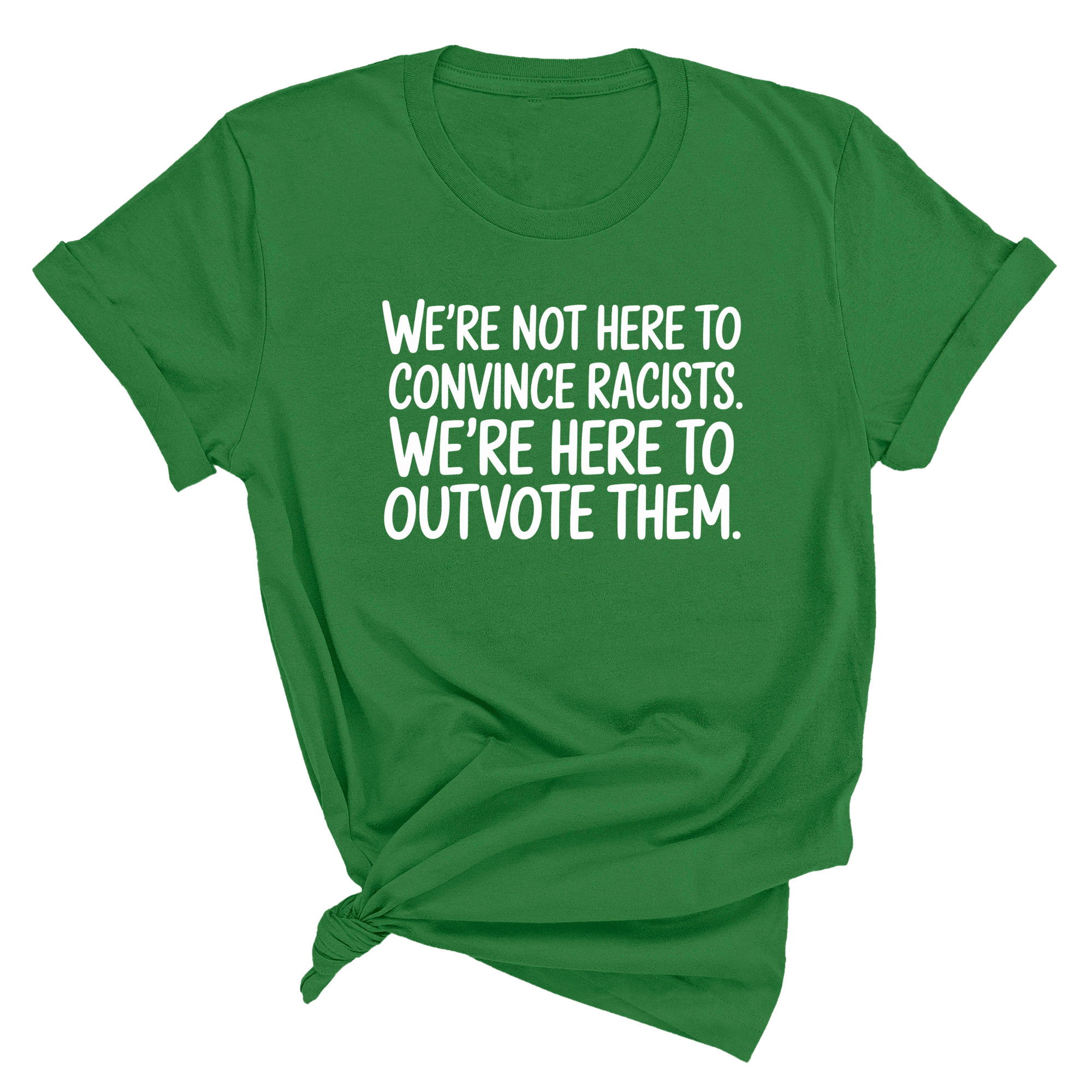 We're Not Here to Convince Racists. We're Here to Outvote Them Unisex Tee-T-Shirt-The Original God Ain't Petty But I Am
