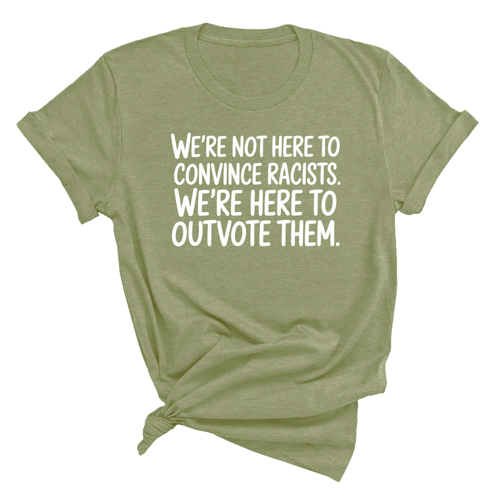 We're Not Here to Convince Racists. We're Here to Outvote Them Unisex Tee-T-Shirt-The Original God Ain't Petty But I Am