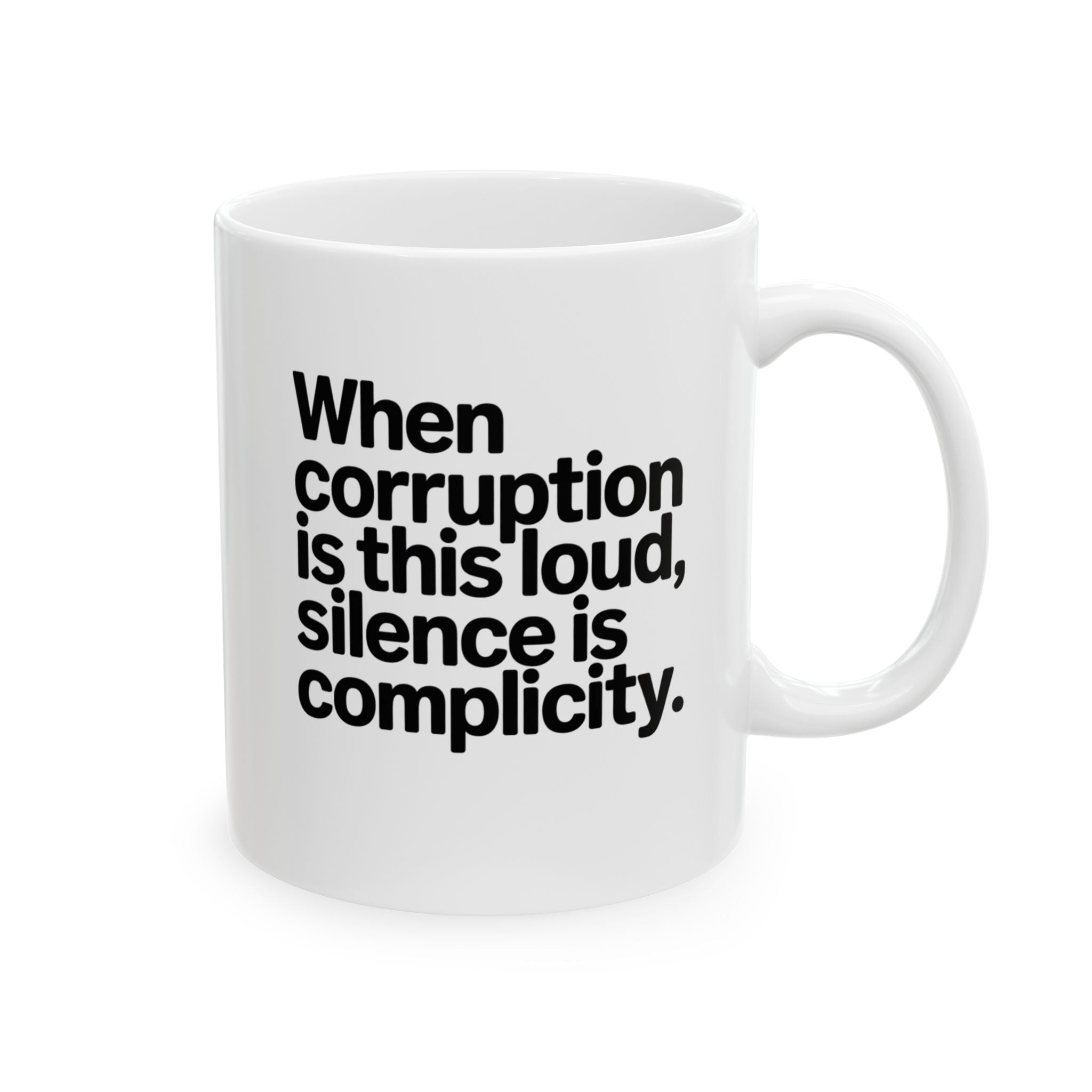 When Corruption Is This Loud, Silence Is Complicity Mug 11oz (White & Black)-Mug-The Original God Ain't Petty But I Am