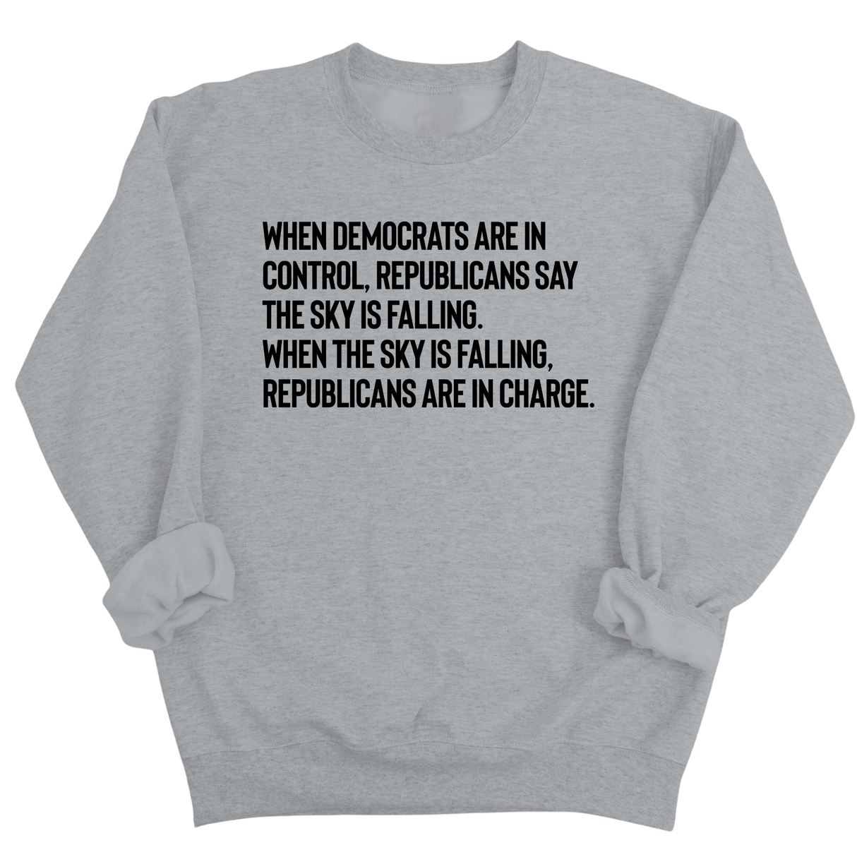 When Democrats Are in Control, Republicans Say the Sky Is Falling. When the Sky Is Falling, Republicans Are in Charge Unisex Sweatshirt-Sweatshirt-The Original God Ain't Petty But I Am