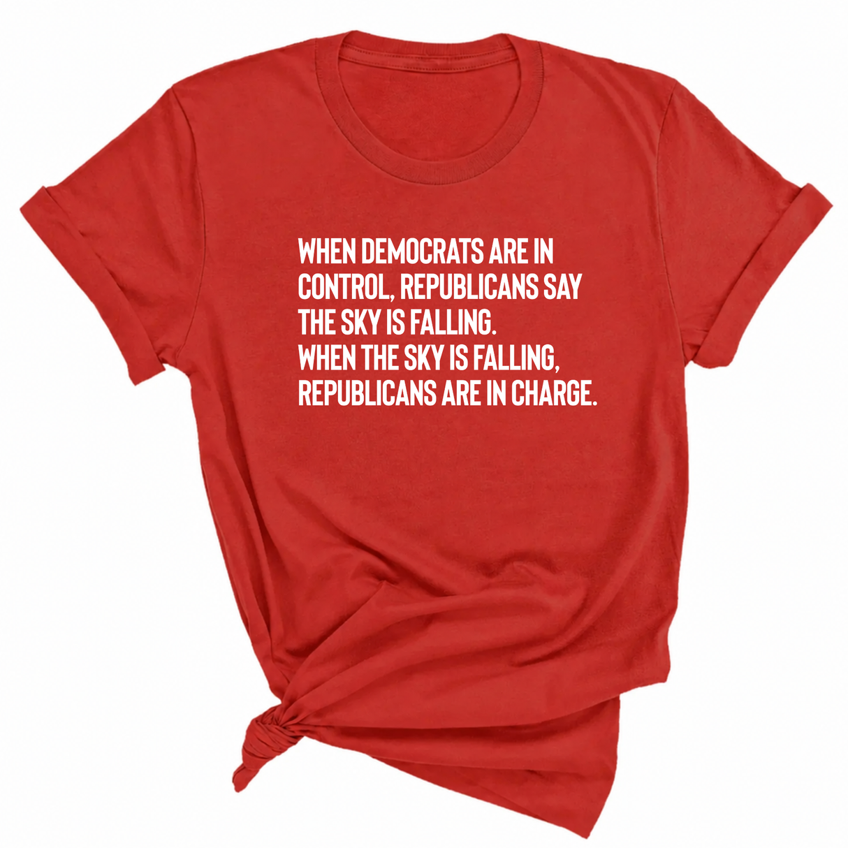 When Democrats Are in Control, Republicans Say the Sky Is Falling. When the Sky Is Falling, Republicans Are in Charge Unisex Tee-T-Shirt-The Original God Ain't Petty But I Am
