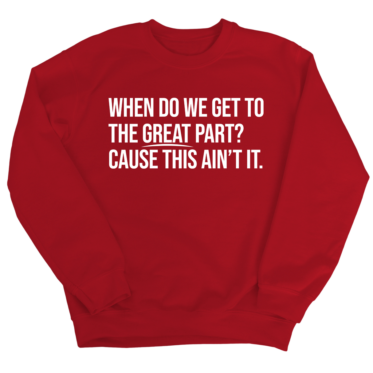 When Do We Get to the Great Part? Cause This Ain't It Unisex Sweatshirt-Sweatshirt-The Original God Ain't Petty But I Am