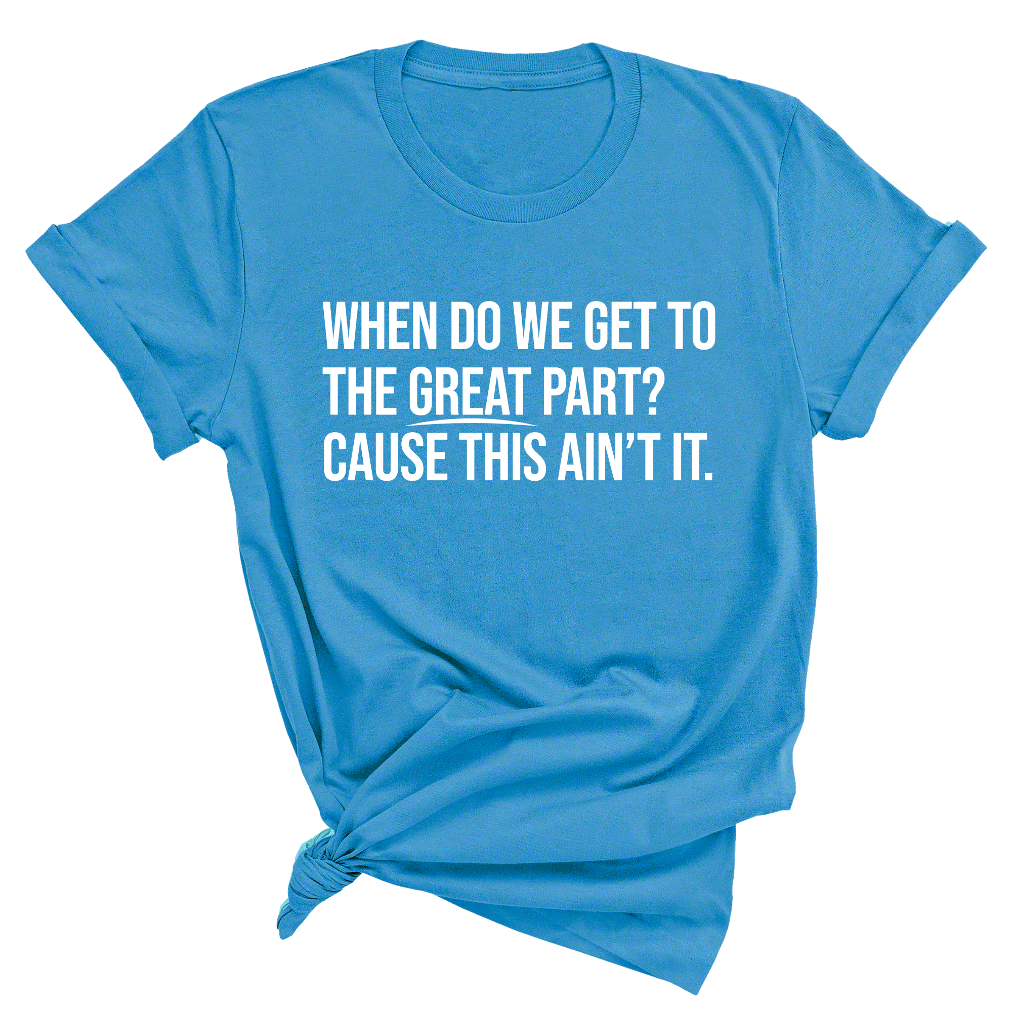 When Do We Get to the Great Part? Cause This Ain't It Unisex Tee-T-Shirt-The Original God Ain't Petty But I Am