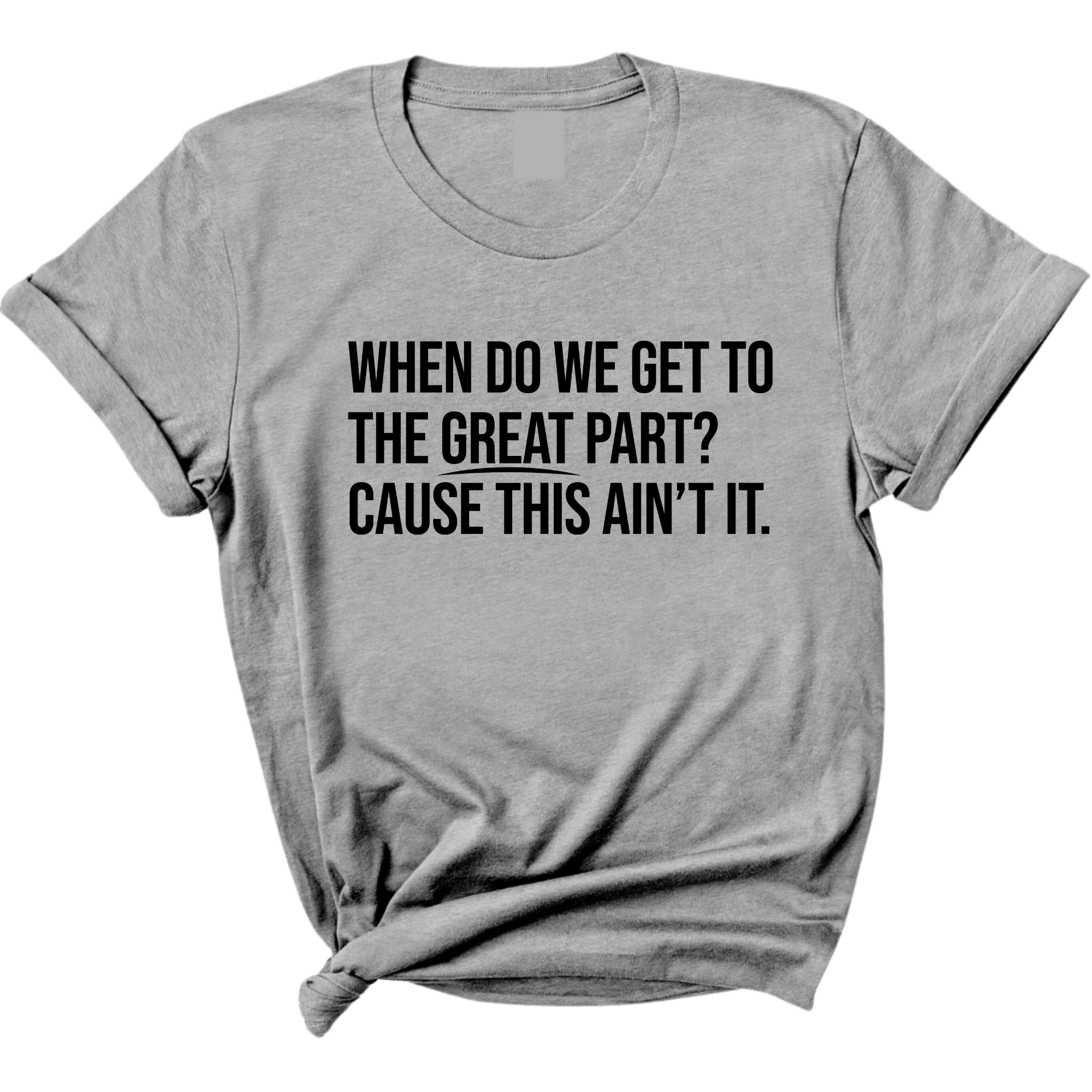 When Do We Get to the Great Part? Cause This Ain't It Unisex Tee-T-Shirt-The Original God Ain't Petty But I Am