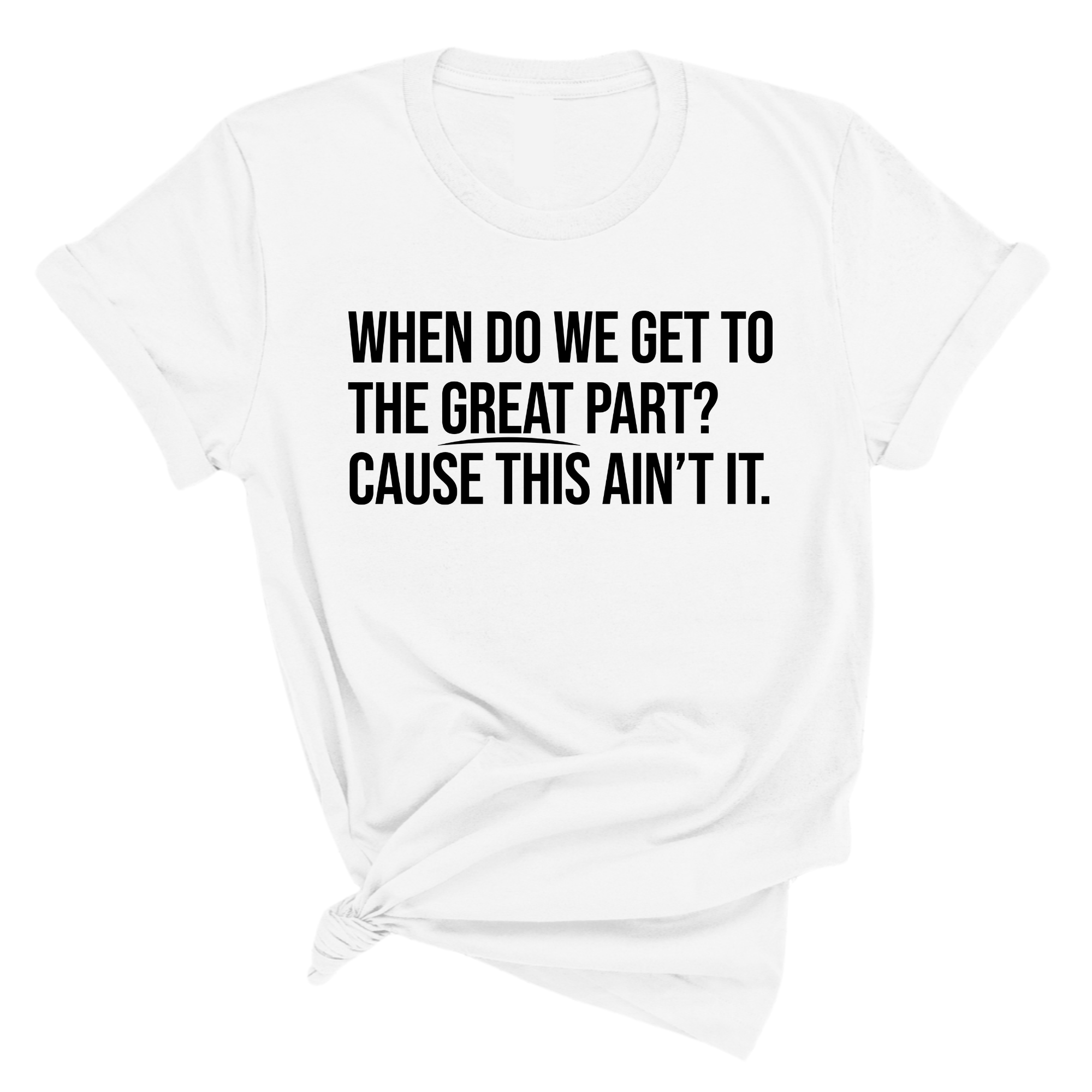 When Do We Get to the Great Part? Cause This Ain't It Unisex Tee-T-Shirt-The Original God Ain't Petty But I Am