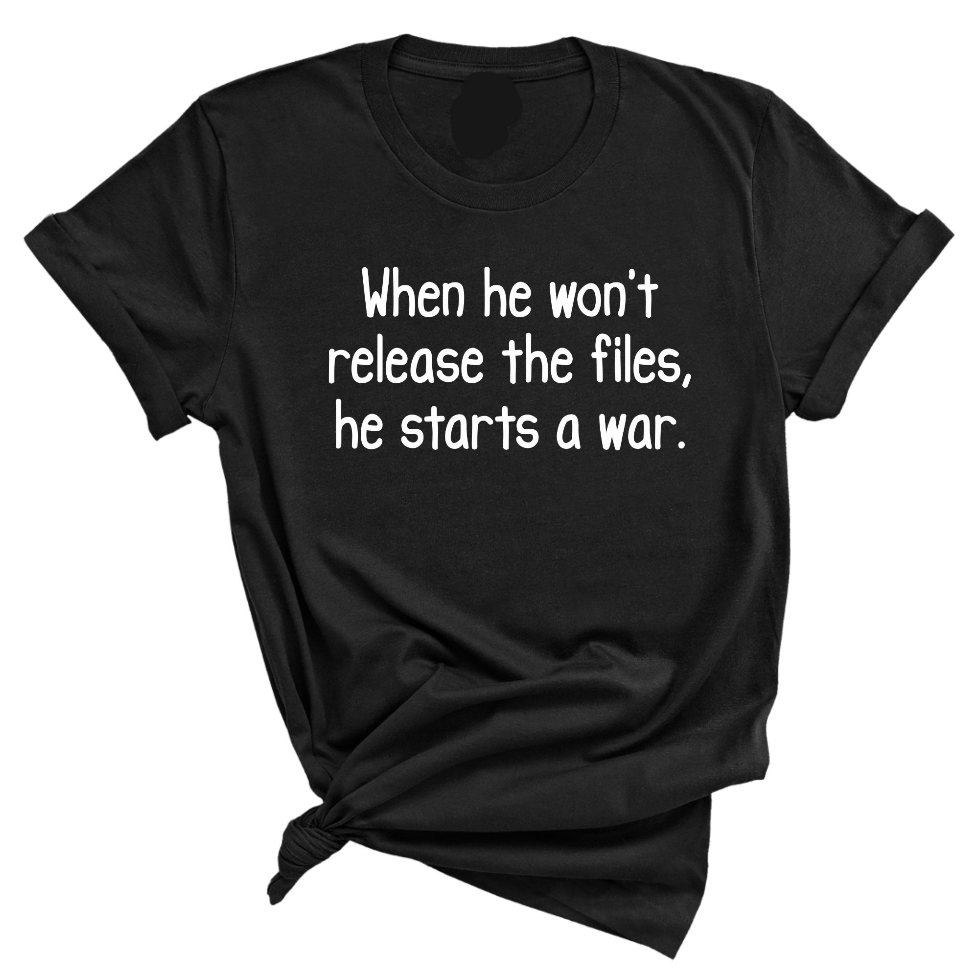 When He Won’t Release Files, He Starts a War Unisex Tee-T-Shirt-The Original God Ain't Petty But I Am