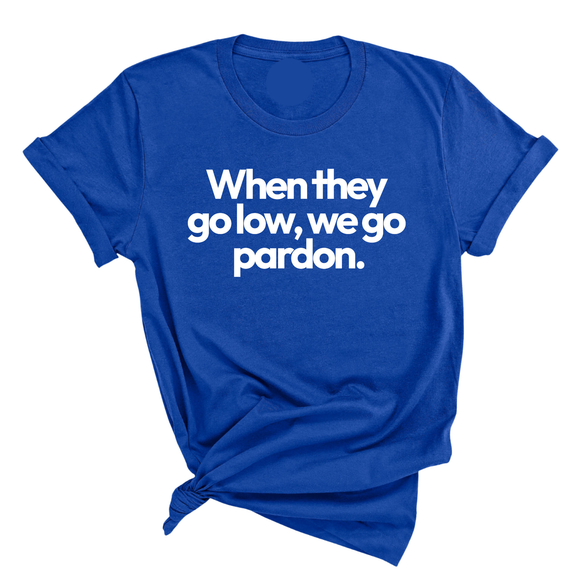 When They Go Low, We Go Pardon Unisex Tee-T-Shirt-The Original God Ain't Petty But I Am