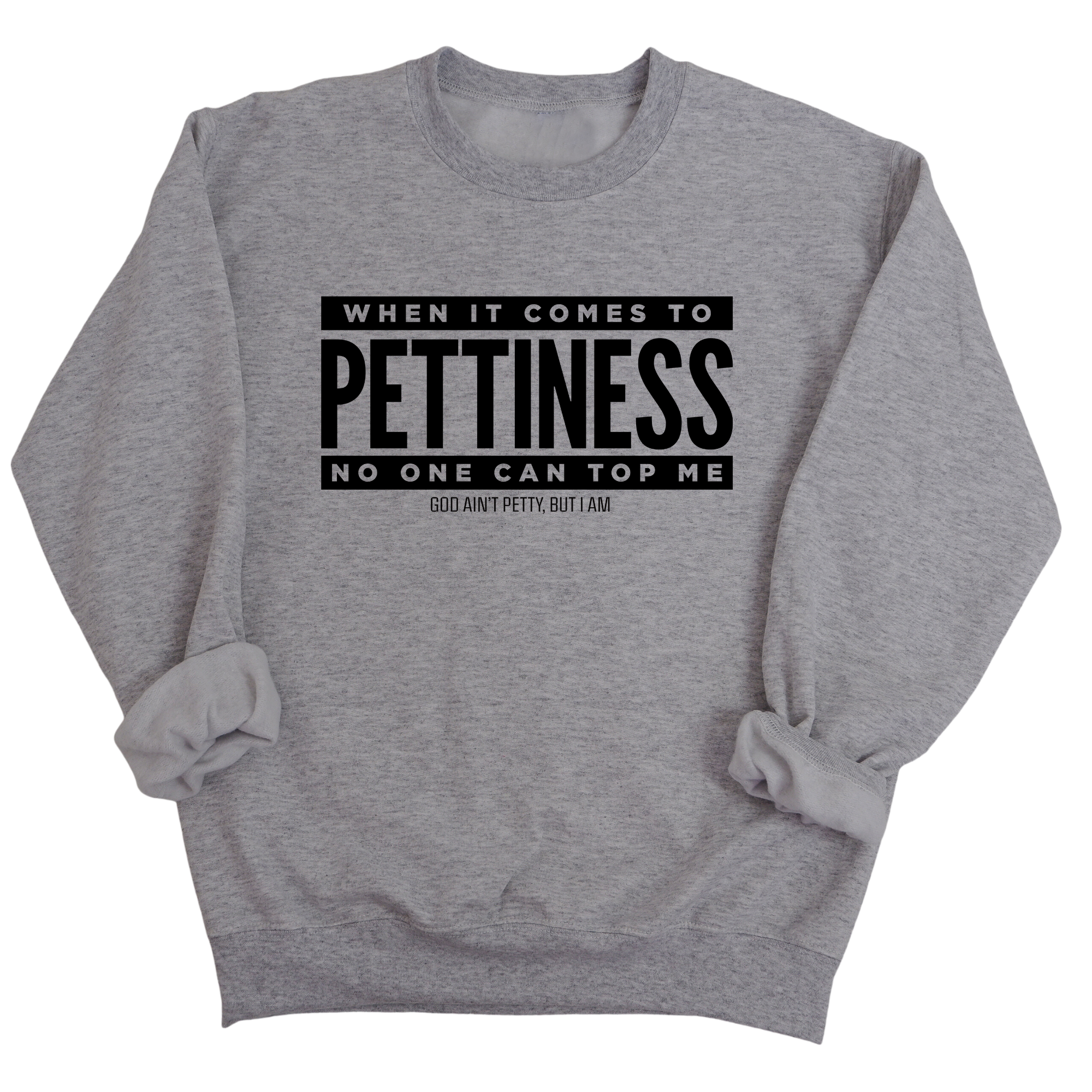 When it comes to Pettiness no one can top me Unisex Sweatshirt-Sweatshirt-The Original God Ain't Petty But I Am