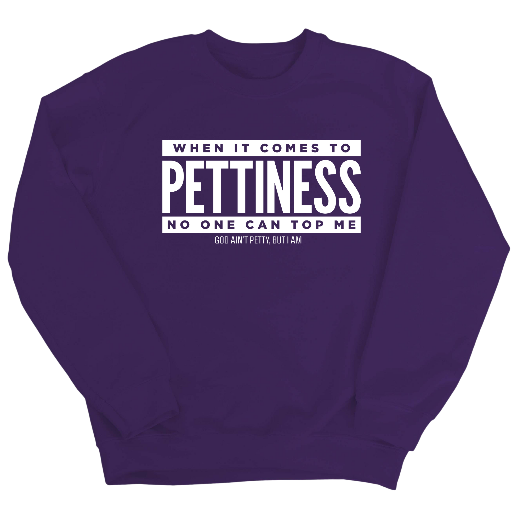 When it comes to Pettiness no one can top me Unisex Sweatshirt-Sweatshirt-The Original God Ain't Petty But I Am