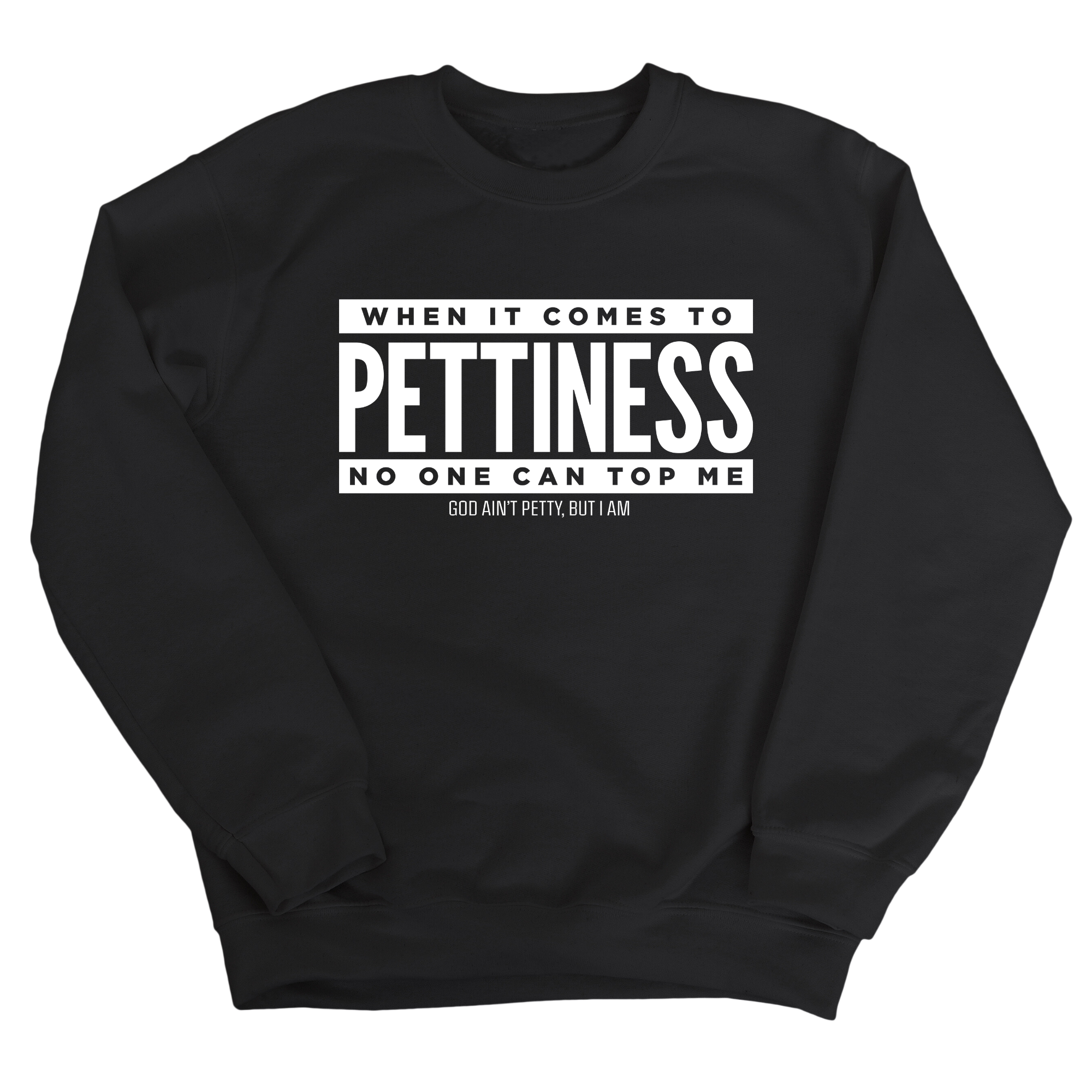 When it comes to Pettiness no one can top me Unisex Sweatshirt-Sweatshirt-The Original God Ain't Petty But I Am