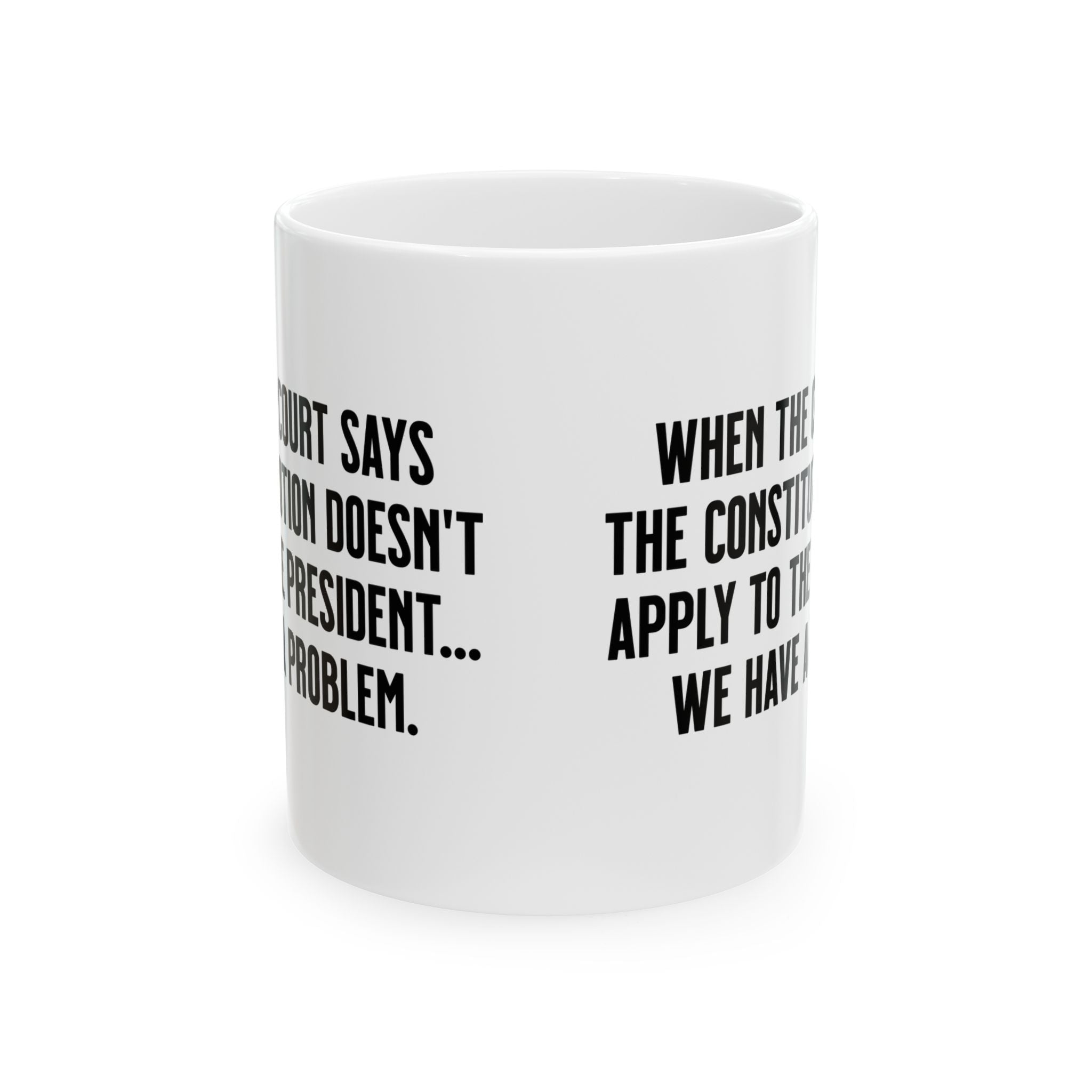 When the Court says the Constitution doesn’t apply to the President. We have a problem Mug 11oz (White & Black)-Mug-The Original God Ain't Petty But I Am