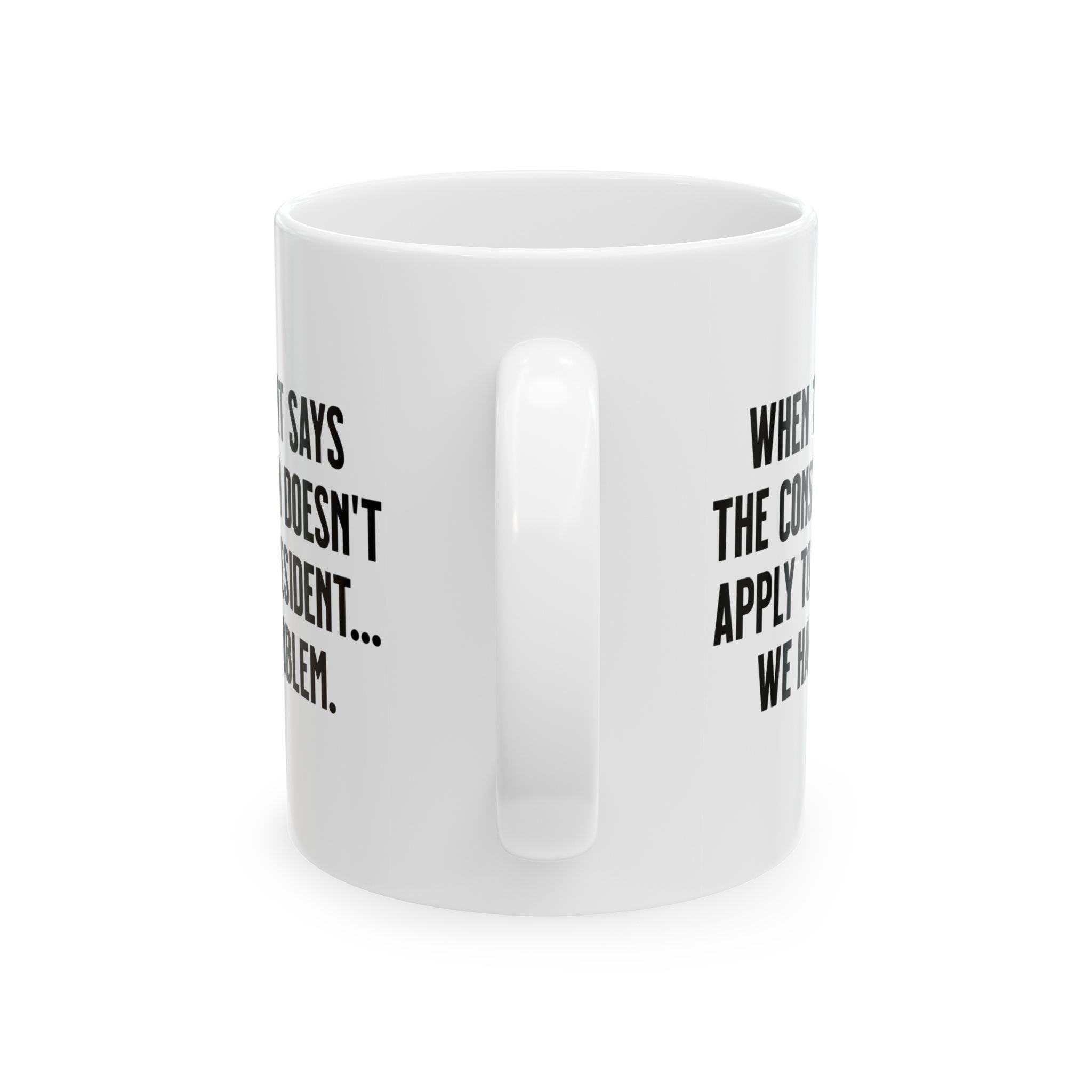 When the Court says the Constitution doesn’t apply to the President. We have a problem Mug 11oz (White & Black)-Mug-The Original God Ain't Petty But I Am