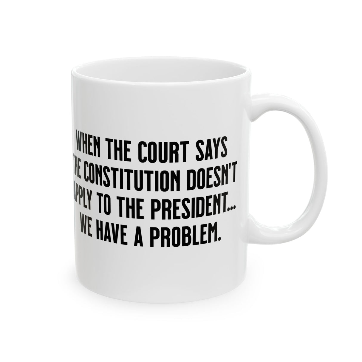 When the Court says the Constitution doesn’t apply to the President. We have a problem Mug 11oz (White & Black)-Mug-The Original God Ain't Petty But I Am