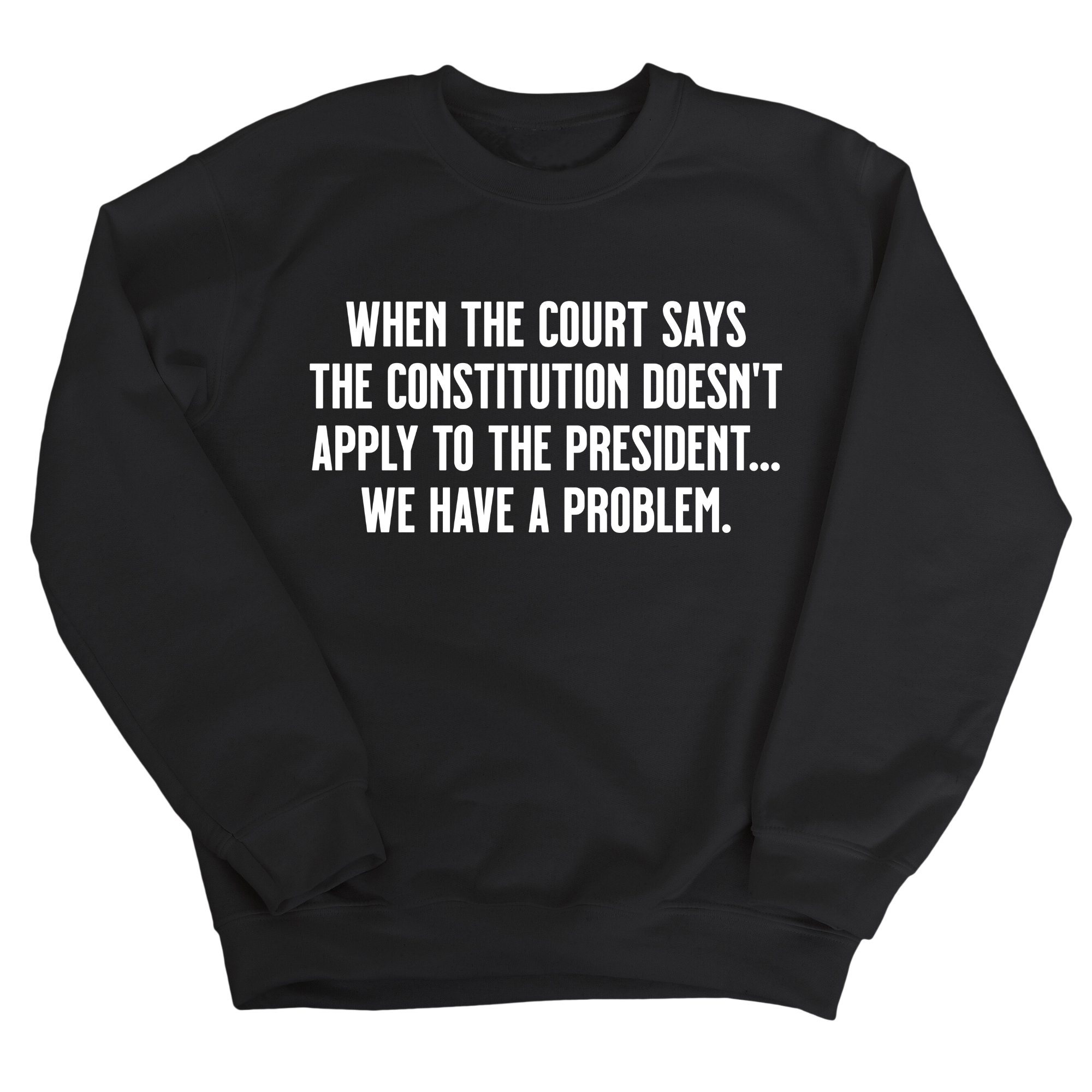 When the Court says the Constitution doesn’t apply to the President. We have a problem Unisex Sweatshirt-Sweatshirt-The Original God Ain't Petty But I Am