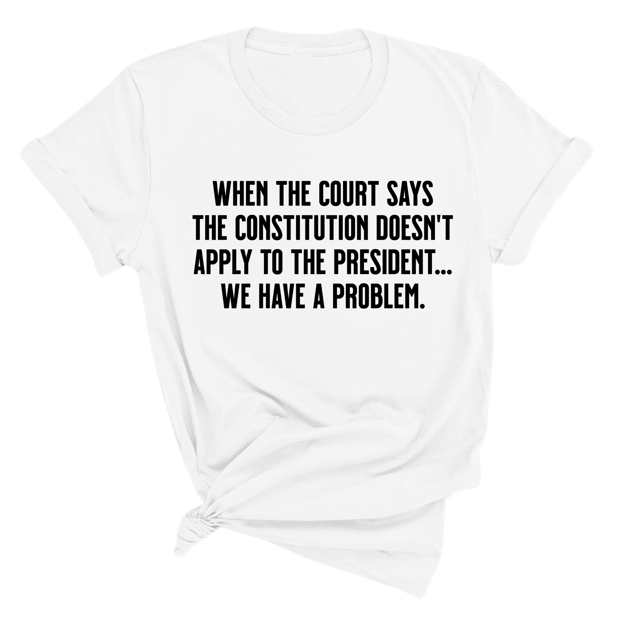 When the Court says the Constitution doesn’t apply to the President. We have a problem Unisex Tee-T-Shirt-The Original God Ain't Petty But I Am