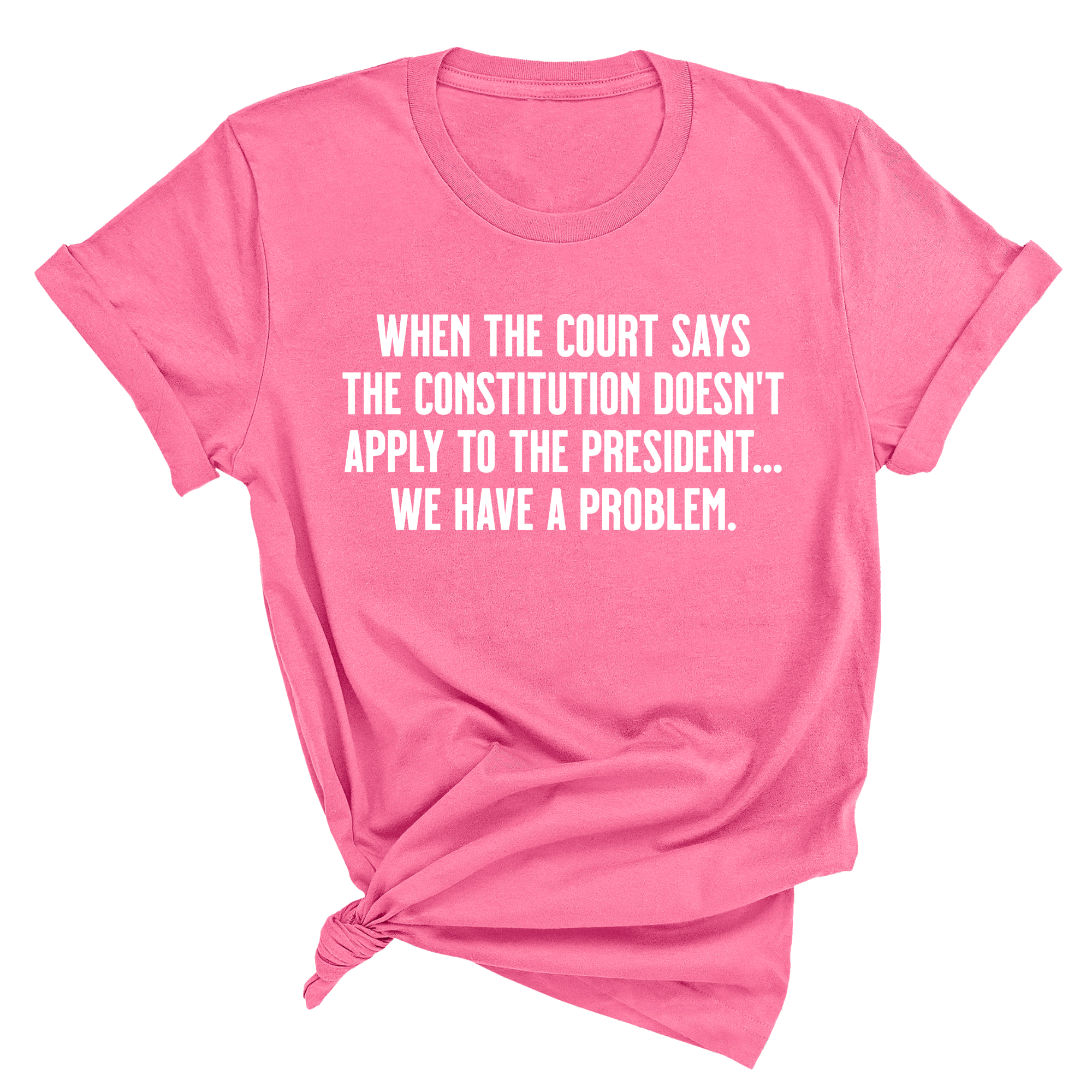 When the Court says the Constitution doesn’t apply to the President. We have a problem Unisex Tee-T-Shirt-The Original God Ain't Petty But I Am