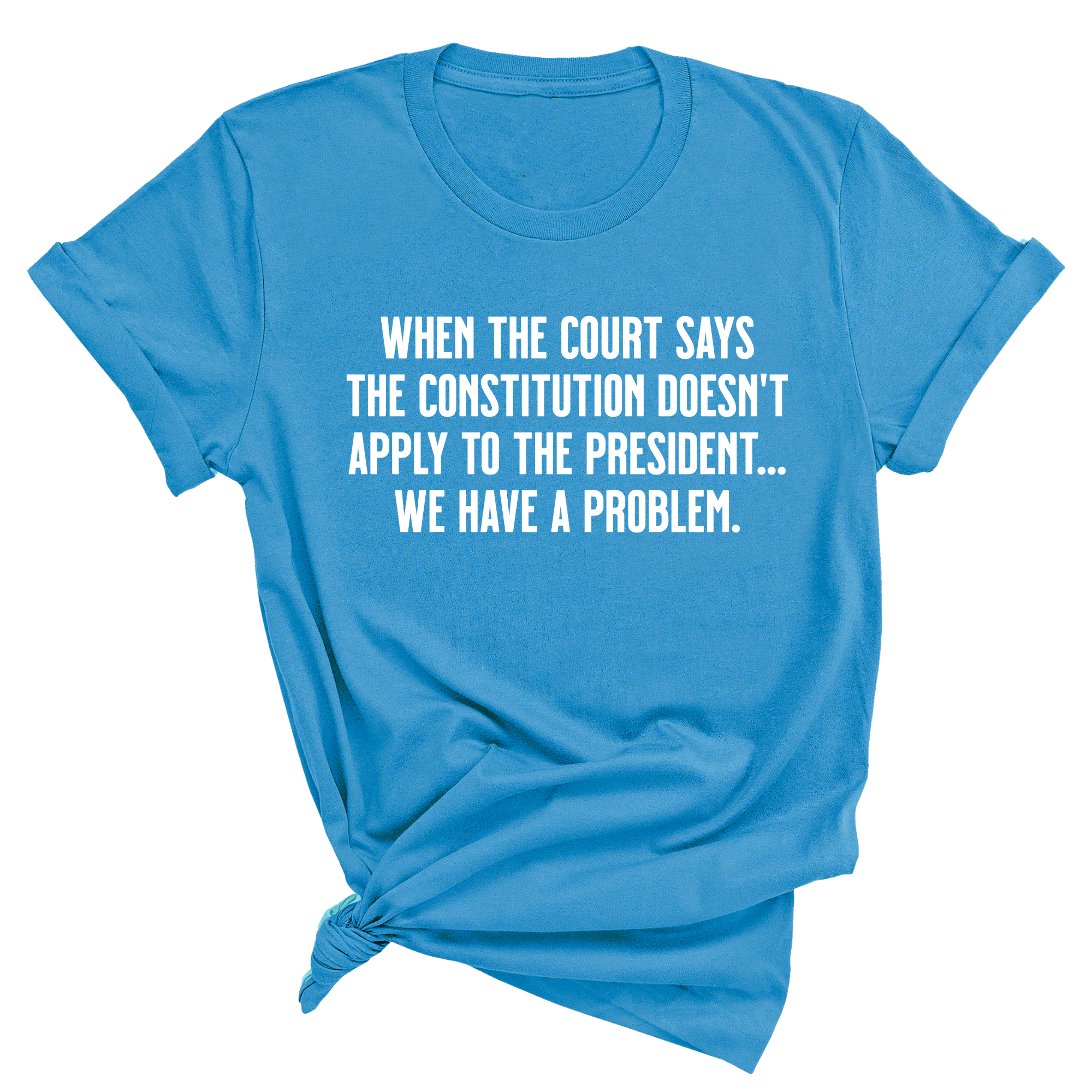 When the Court says the Constitution doesn’t apply to the President. We have a problem Unisex Tee-T-Shirt-The Original God Ain't Petty But I Am